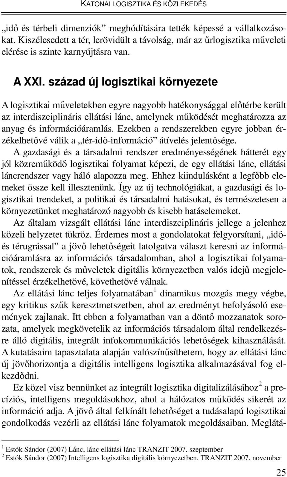 század új logisztikai környezete A logisztikai mőveletekben egyre nagyobb hatékonysággal elıtérbe került az interdiszciplináris ellátási lánc, amelynek mőködését meghatározza az anyag és