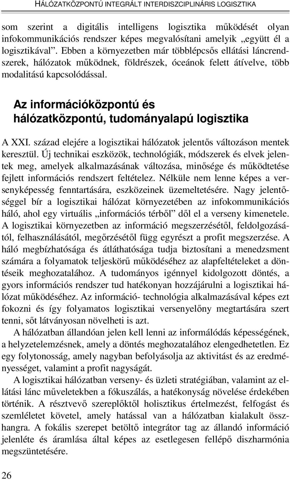 26 Az információközpontú és hálózatközpontú, tudományalapú logisztika A XXI. század elejére a logisztikai hálózatok jelentıs változáson mentek keresztül.