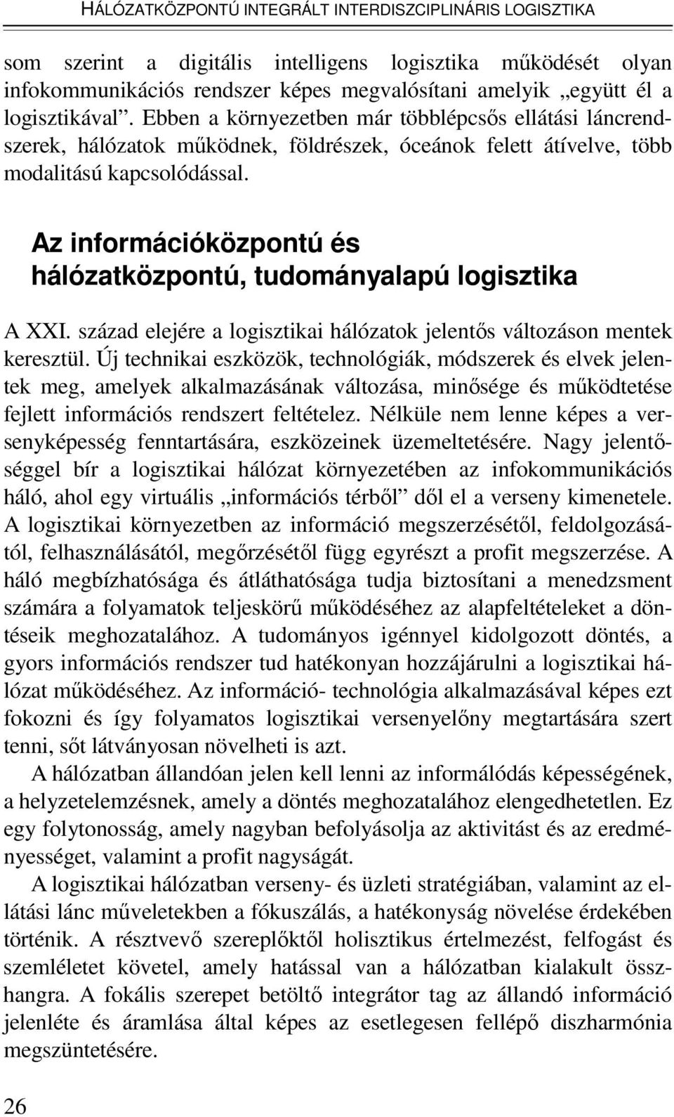 26 Az információközpontú és hálózatközpontú, tudományalapú logisztika A XXI. század elejére a logisztikai hálózatok jelentıs változáson mentek keresztül.