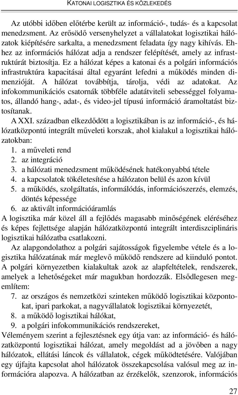 Ehhez az információs hálózat adja a rendszer felépítését, amely az infrastruktúrát biztosítja.