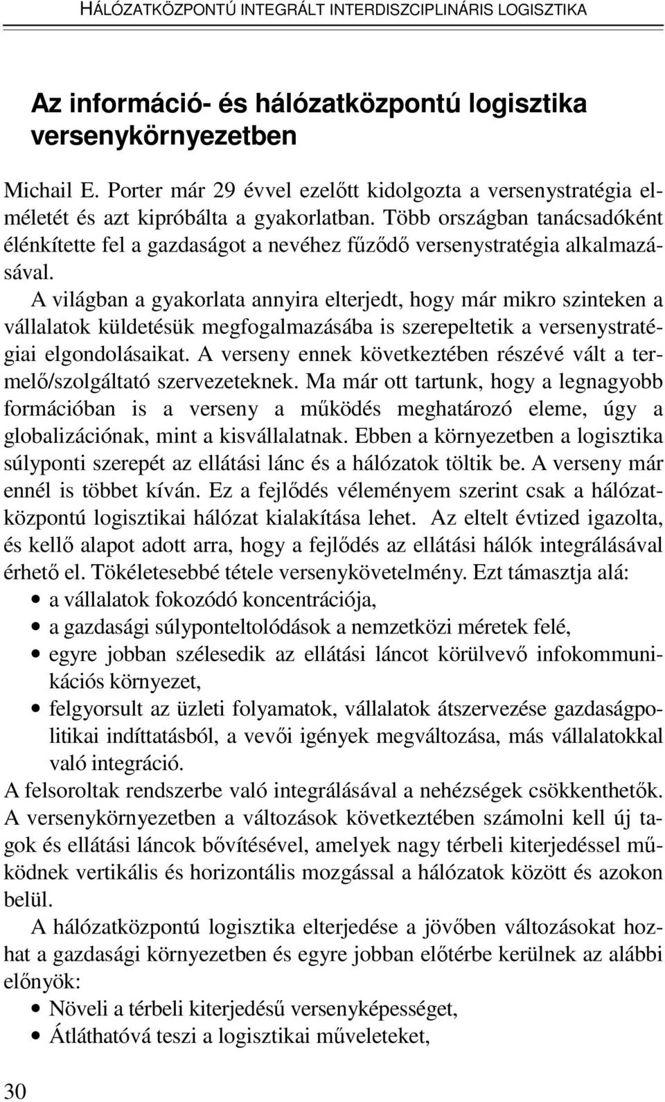 Több országban tanácsadóként élénkítette fel a gazdaságot a nevéhez főzıdı versenystratégia alkalmazásával.