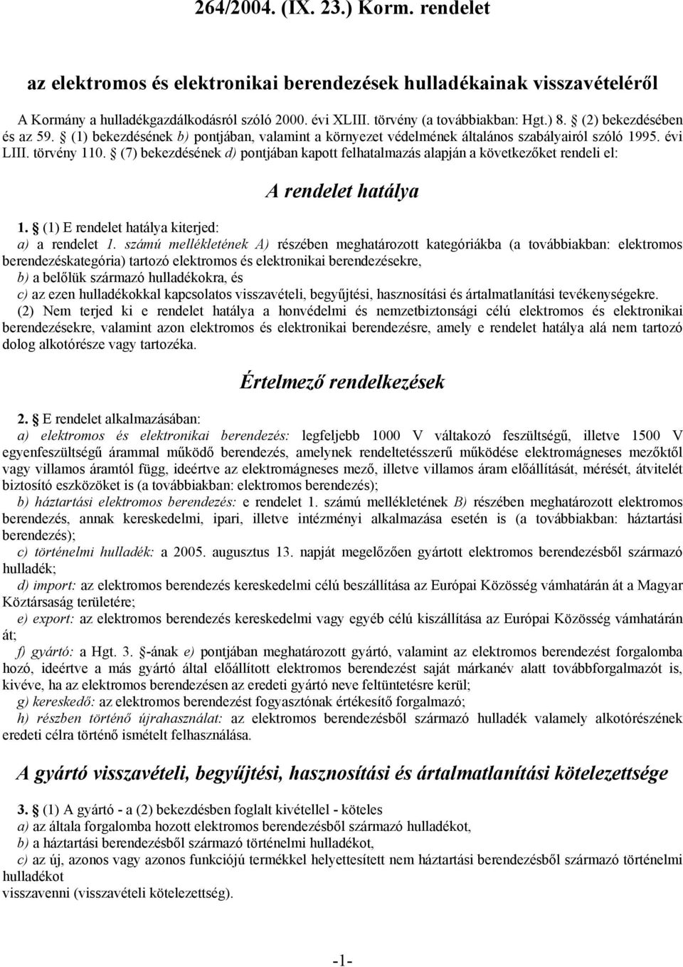 (7) bekezdésének d) pontjában kapott felhatalmazás alapján a következőket rendeli el: A rendelet hatálya 1. (1) E rendelet hatálya kiterjed: a) a rendelet 1.