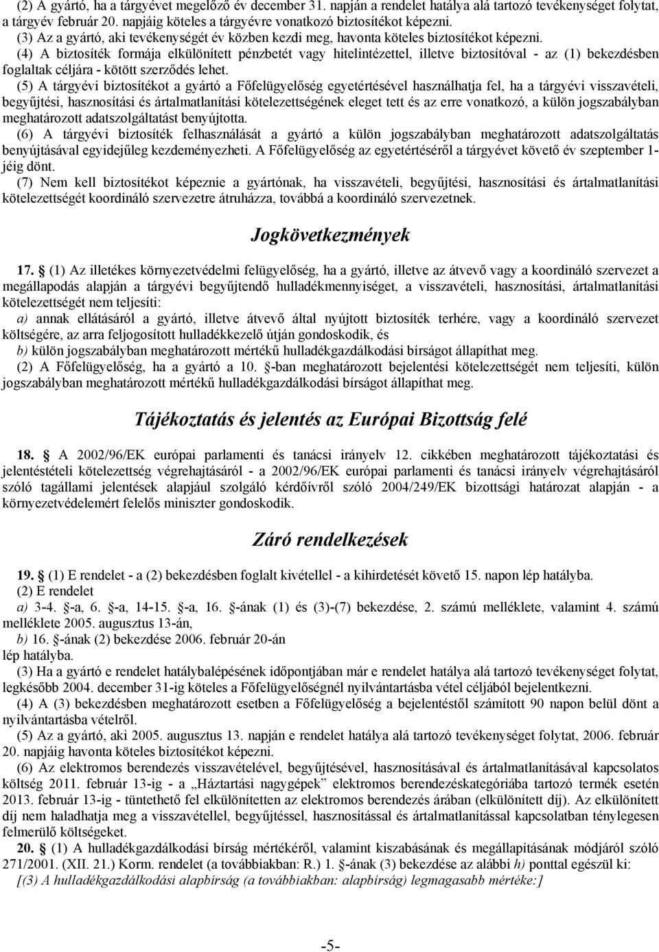 (4) A biztosíték formája elkülönített pénzbetét vagy hitelintézettel, illetve biztosítóval - az (1) bekezdésben foglaltak céljára - kötött szerződés lehet.