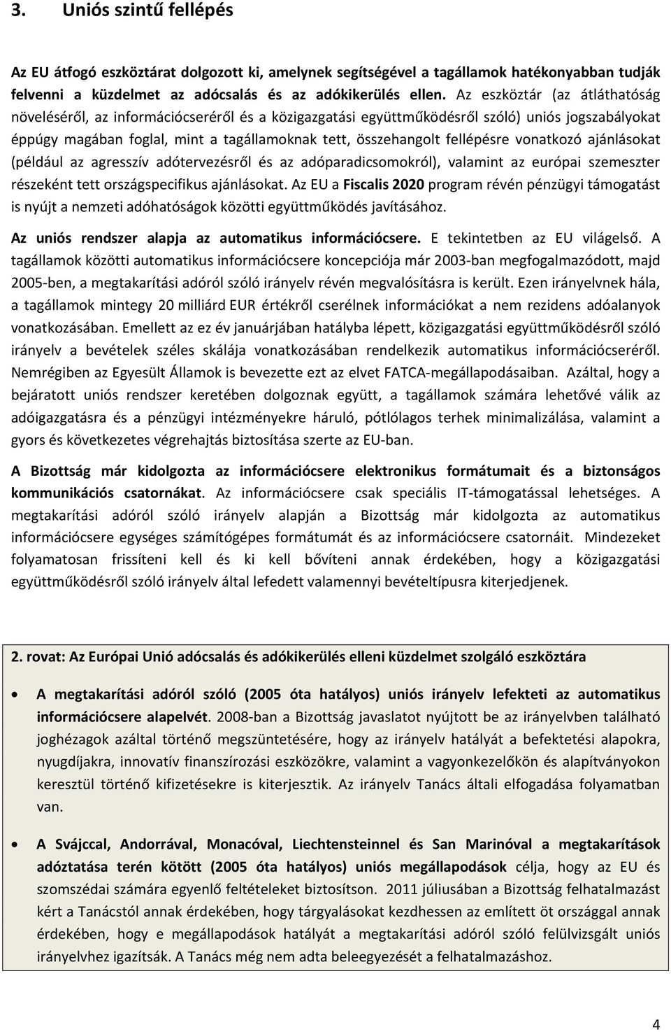 fellépésre vonatkozó ajánlásokat (például az agresszív adótervezésről és az adóparadicsomokról), valamint az európai szemeszter részeként tett országspecifikus ajánlásokat.