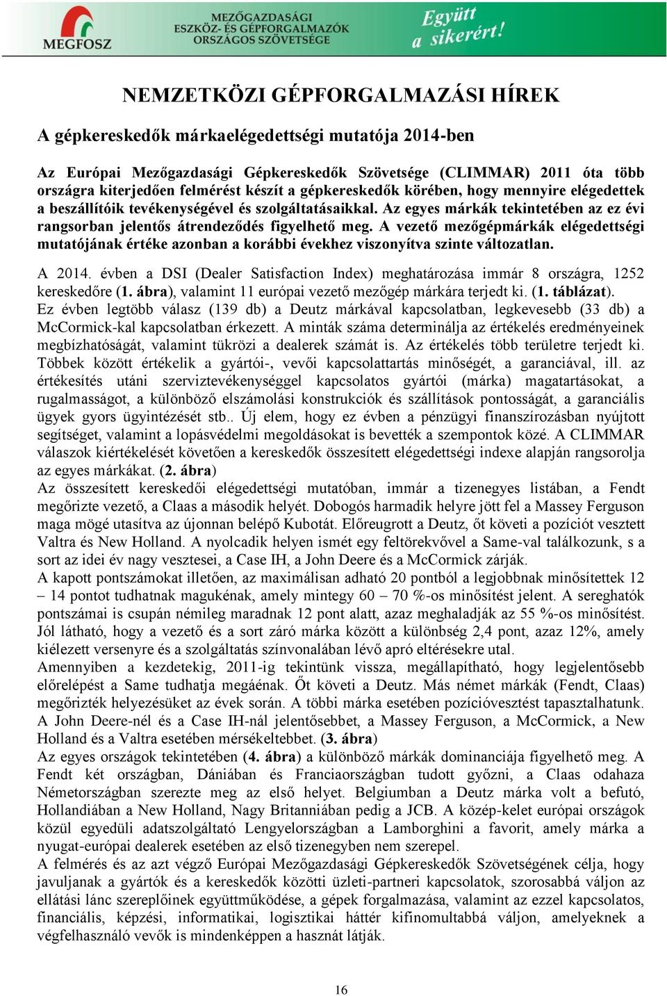 A vezető mezőgépmárkák elégedettségi mutatójának értéke azonban a korábbi évekhez viszonyítva szinte változatlan. A 2014.