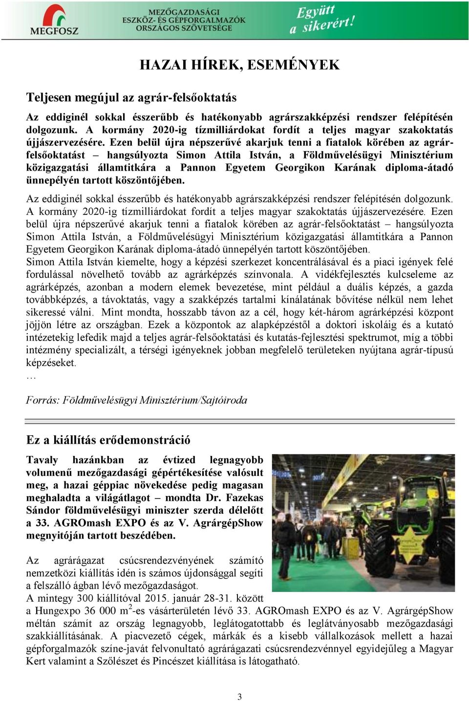 Ezen belül újra népszerűvé akarjuk tenni a fiatalok körében az agrárfelsőoktatást hangsúlyozta Simon Attila István, a Földművelésügyi Minisztérium közigazgatási államtitkára a Pannon Egyetem