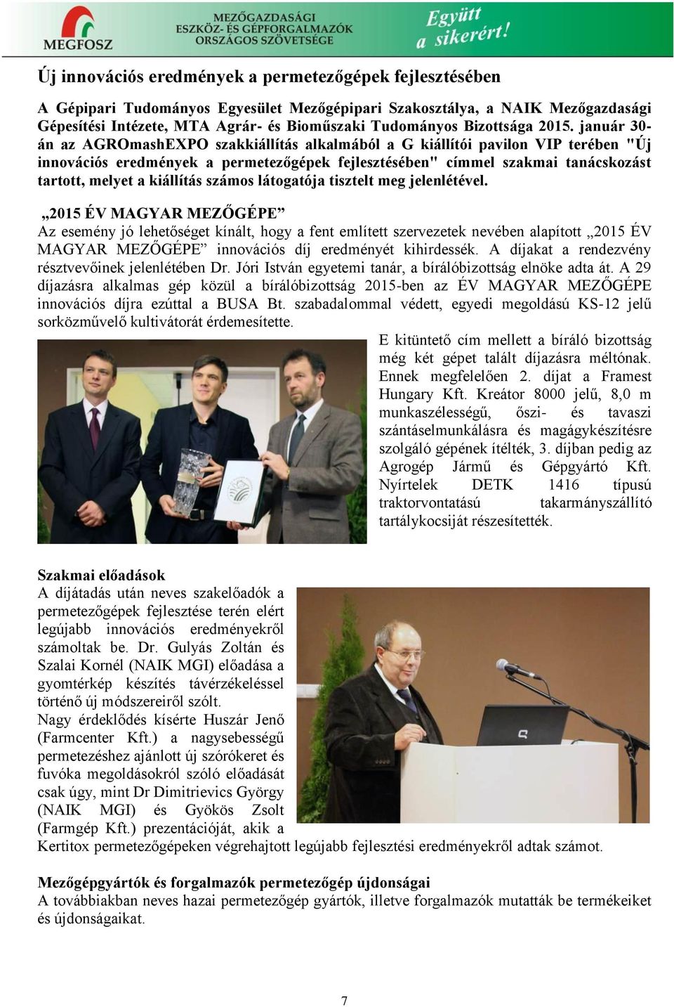 január 30- án az AGROmashEXPO szakkiállítás alkalmából a G kiállítói pavilon VIP terében "Új innovációs eredmények a permetezőgépek fejlesztésében" címmel szakmai tanácskozást tartott, melyet a