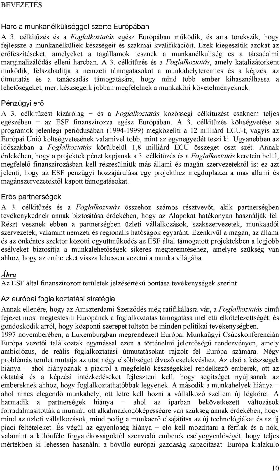 Ezek kiegészítik azokat az erőfeszítéseket, amelyeket a tagállamok tesznek a munkanélküliség és a társadalmi marginalizálódás elleni harcban. A 3.