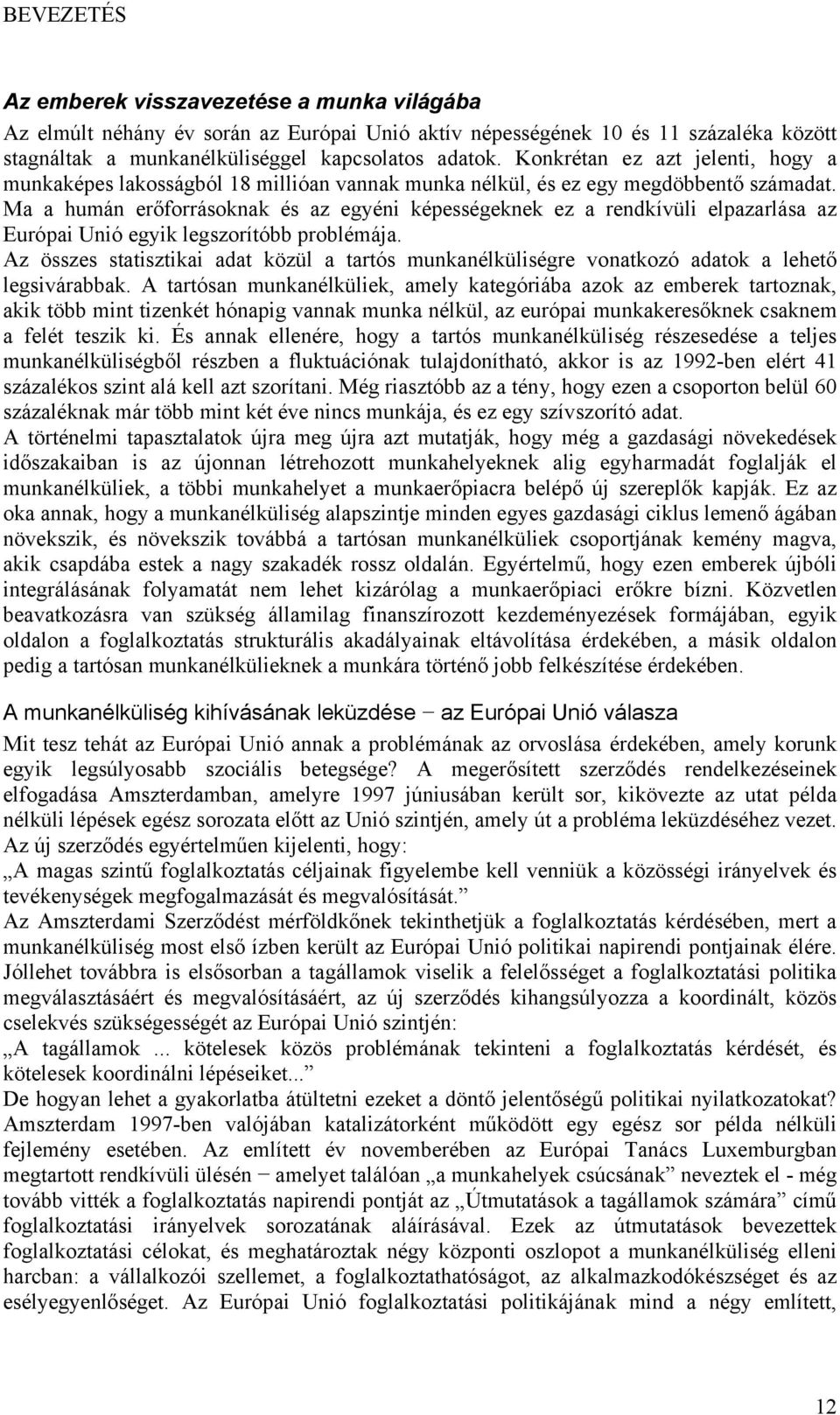 Ma a humán erőforrásoknak és az egyéni képességeknek ez a rendkívüli elpazarlása az Európai Unió egyik legszorítóbb problémája.