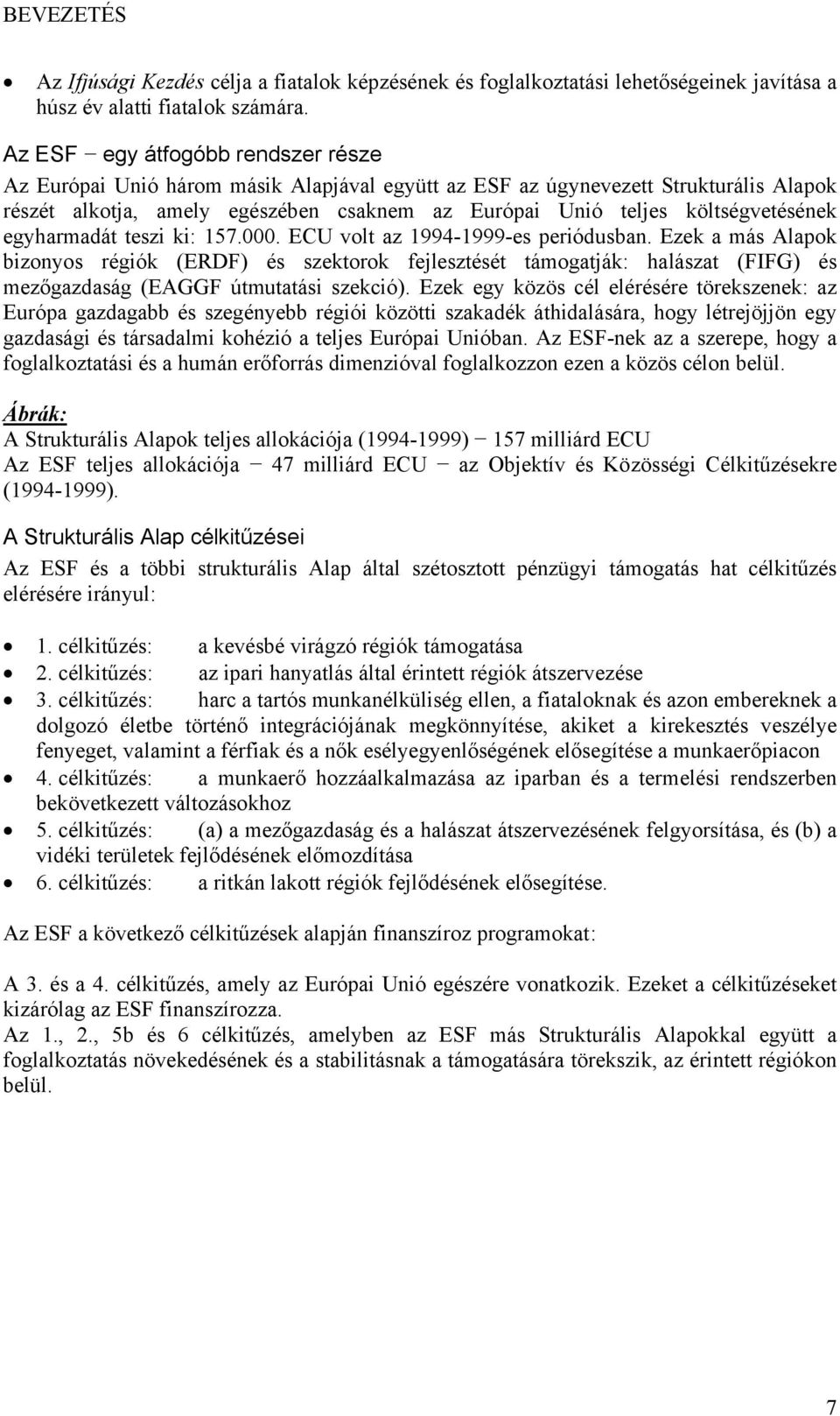 költségvetésének egyharmadát teszi ki: 157.000. ECU volt az 1994-1999-es periódusban.