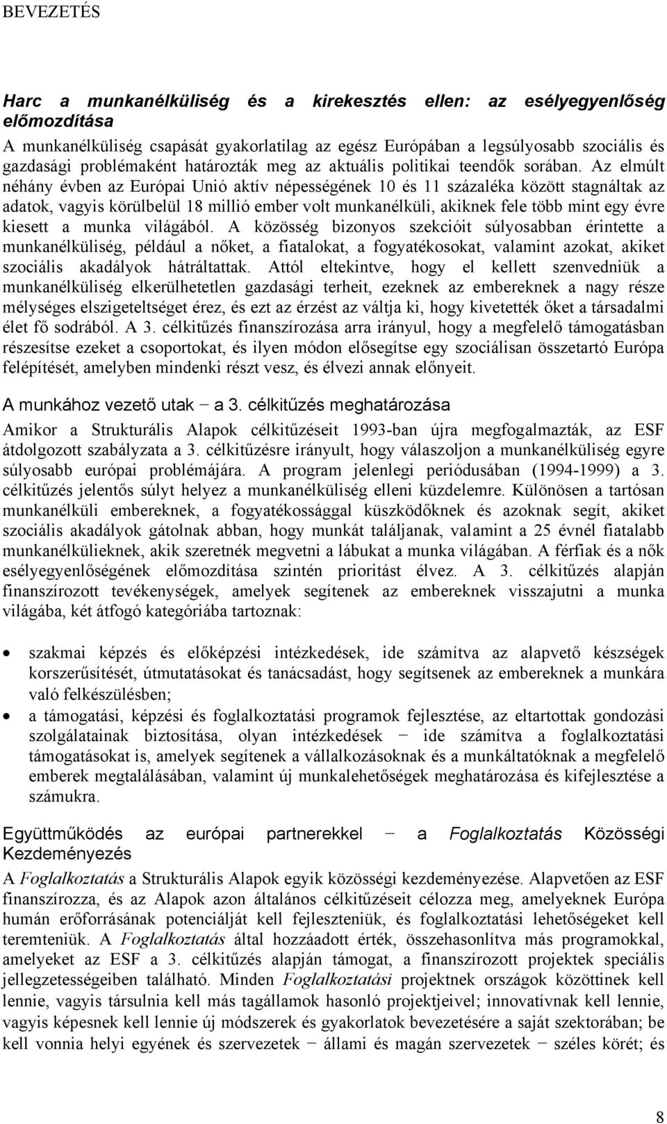 Az elmúlt néhány évben az Európai Unió aktív népességének 10 és 11 százaléka között stagnáltak az adatok, vagyis körülbelül 18 millió ember volt munkanélküli, akiknek fele több mint egy évre kiesett