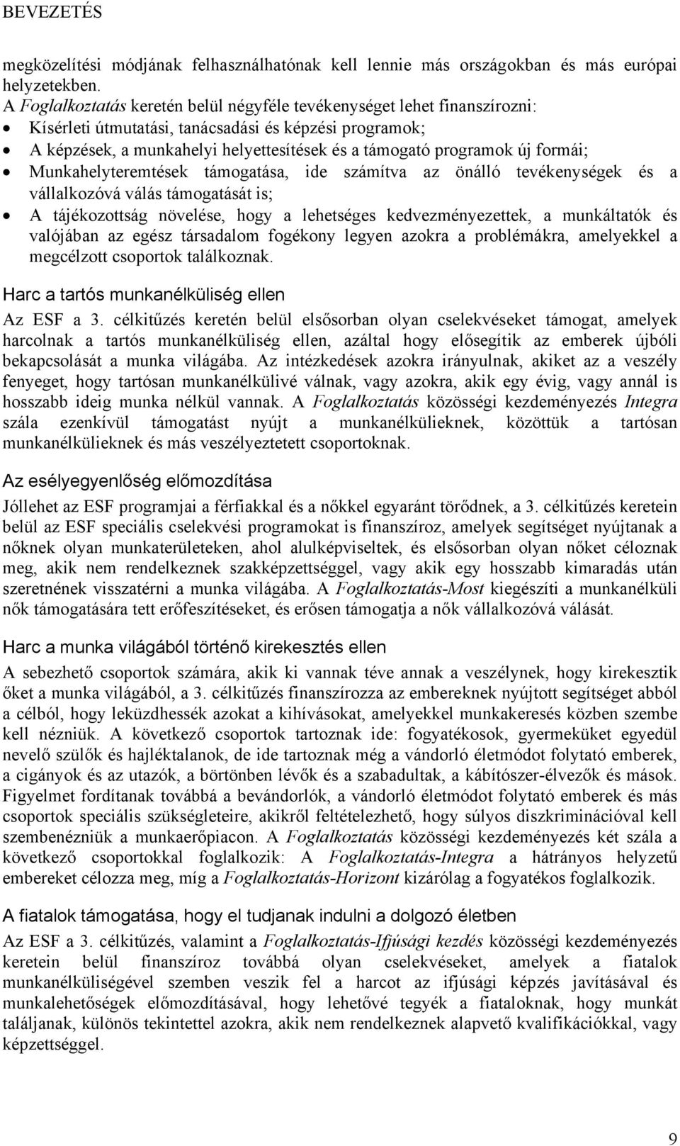 formái; Munkahelyteremtések támogatása, ide számítva az önálló tevékenységek és a vállalkozóvá válás támogatását is; A tájékozottság növelése, hogy a lehetséges kedvezményezettek, a munkáltatók és