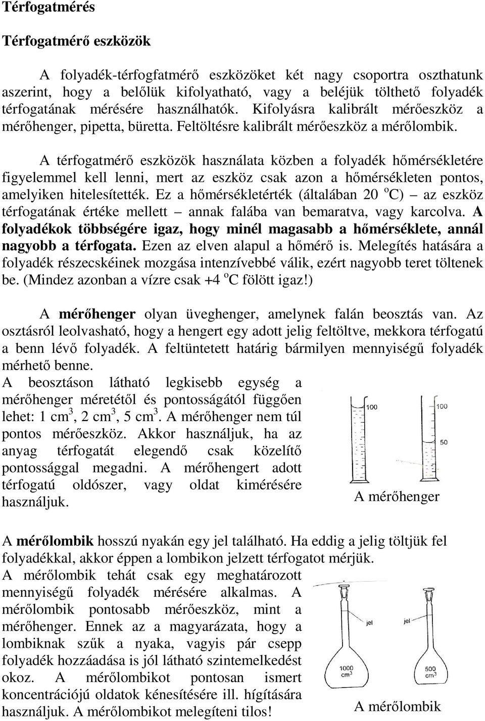 A térfogatmérő eszközök használata közben a folyadék hőmérsékletére figyelemmel kell lenni, mert az eszköz csak azon a hőmérsékleten pontos, amelyiken hitelesítették.