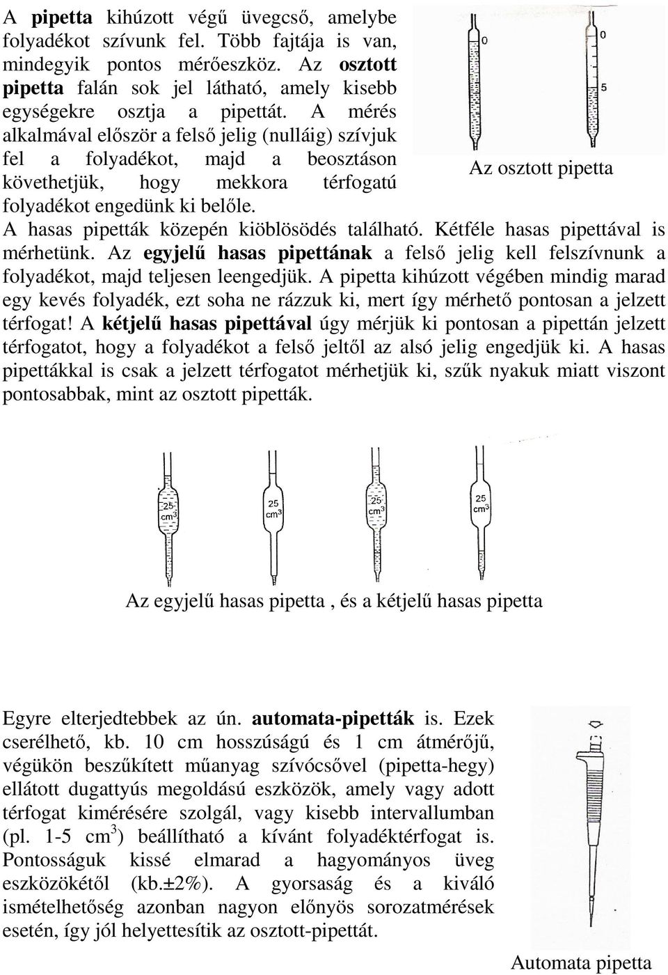 A hasas pipetták közepén kiöblösödés található. Kétféle hasas pipettával is mérhetünk. Az egyjelű hasas pipettának a felső jelig kell felszívnunk a folyadékot, majd teljesen leengedjük.