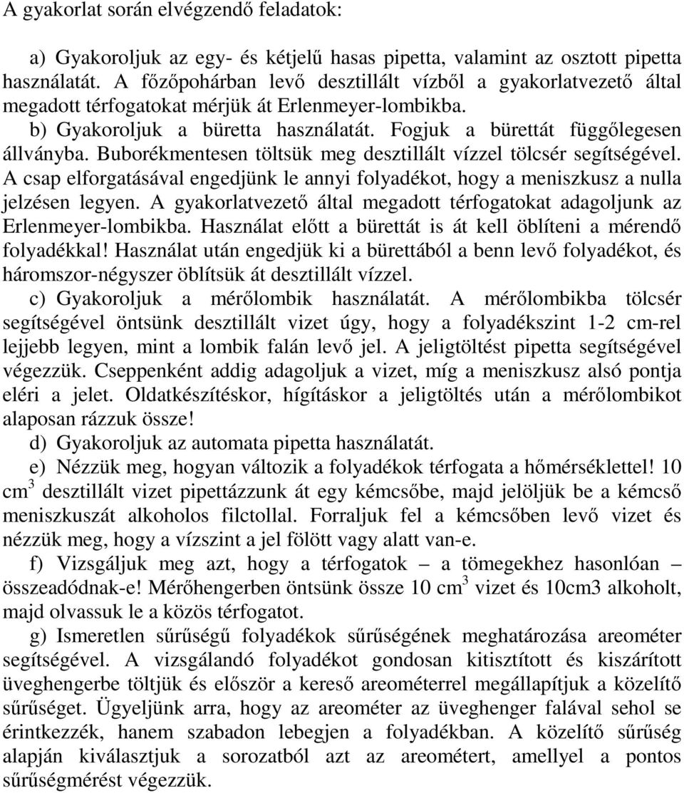 Buborékmentesen töltsük meg desztillált vízzel tölcsér segítségével. A csap elforgatásával engedjünk le annyi folyadékot, hogy a meniszkusz a nulla jelzésen legyen.