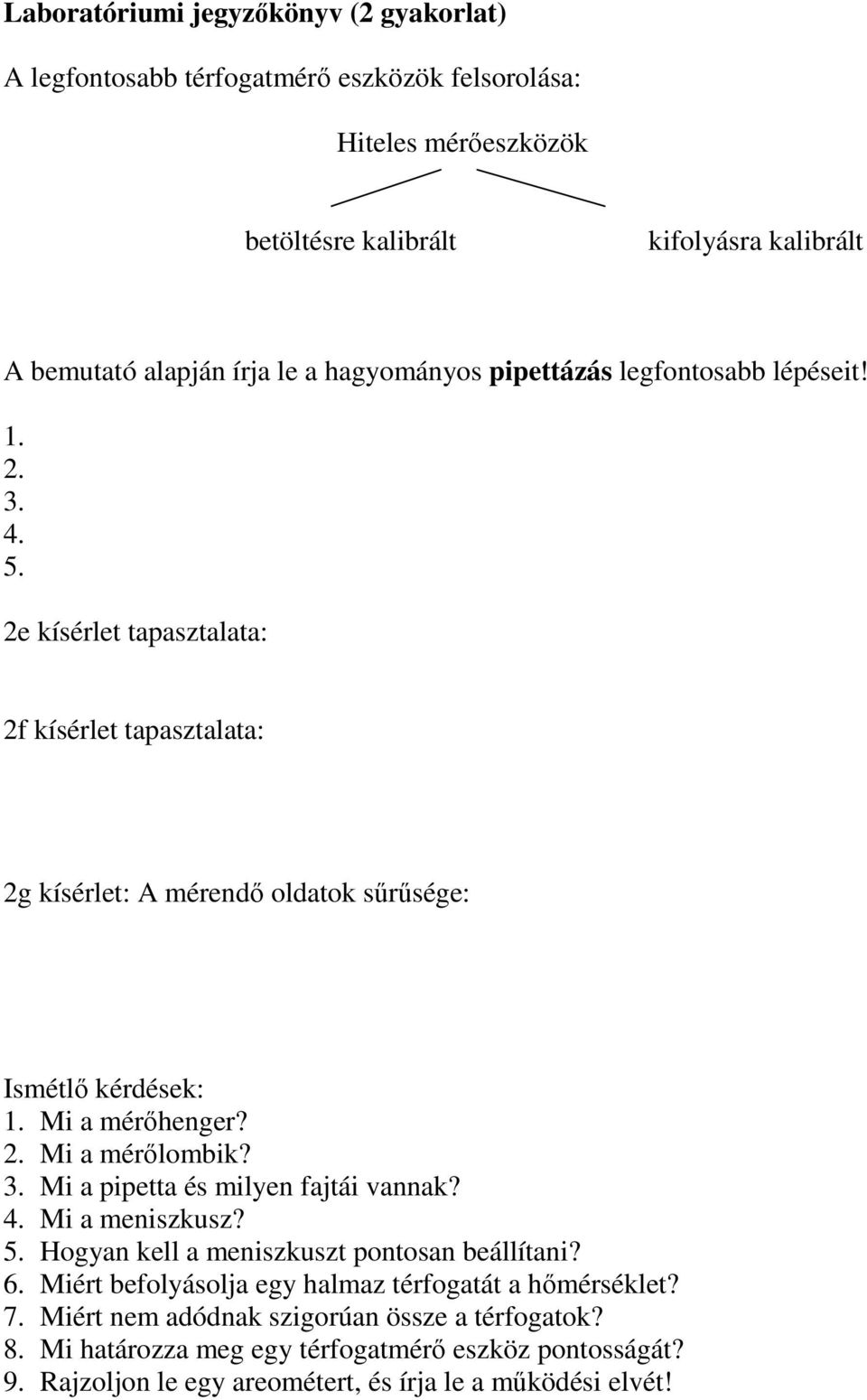 Mi a mérőhenger? 2. Mi a mérőlombik? 3. Mi a pipetta és milyen fajtái vannak? 4. Mi a meniszkusz? 5. Hogyan kell a meniszkuszt pontosan beállítani? 6.