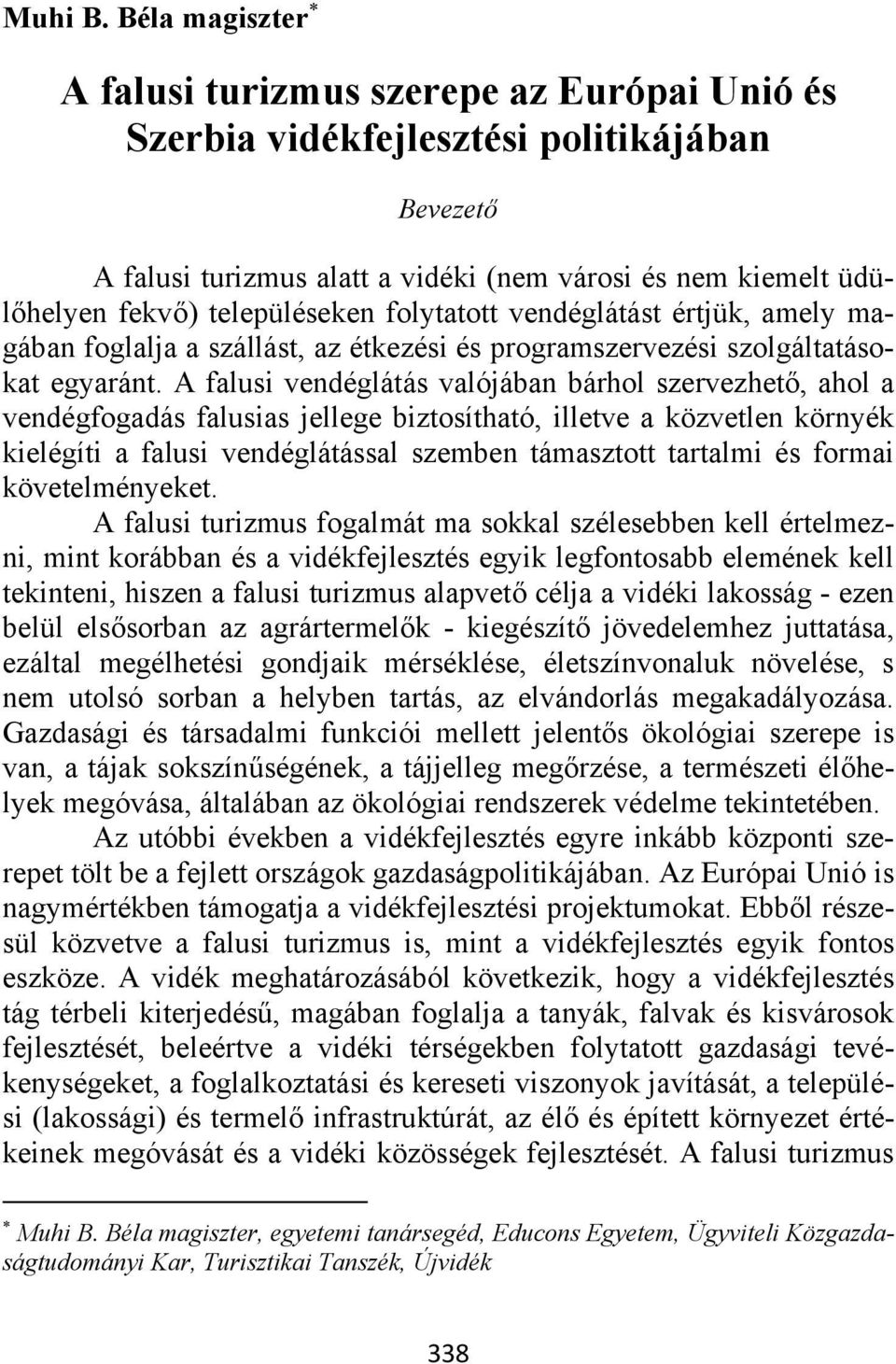 településeken folytatott vendéglátást értjük, amely magában foglalja a szállást, az étkezési és programszervezési szolgáltatásokat egyaránt.