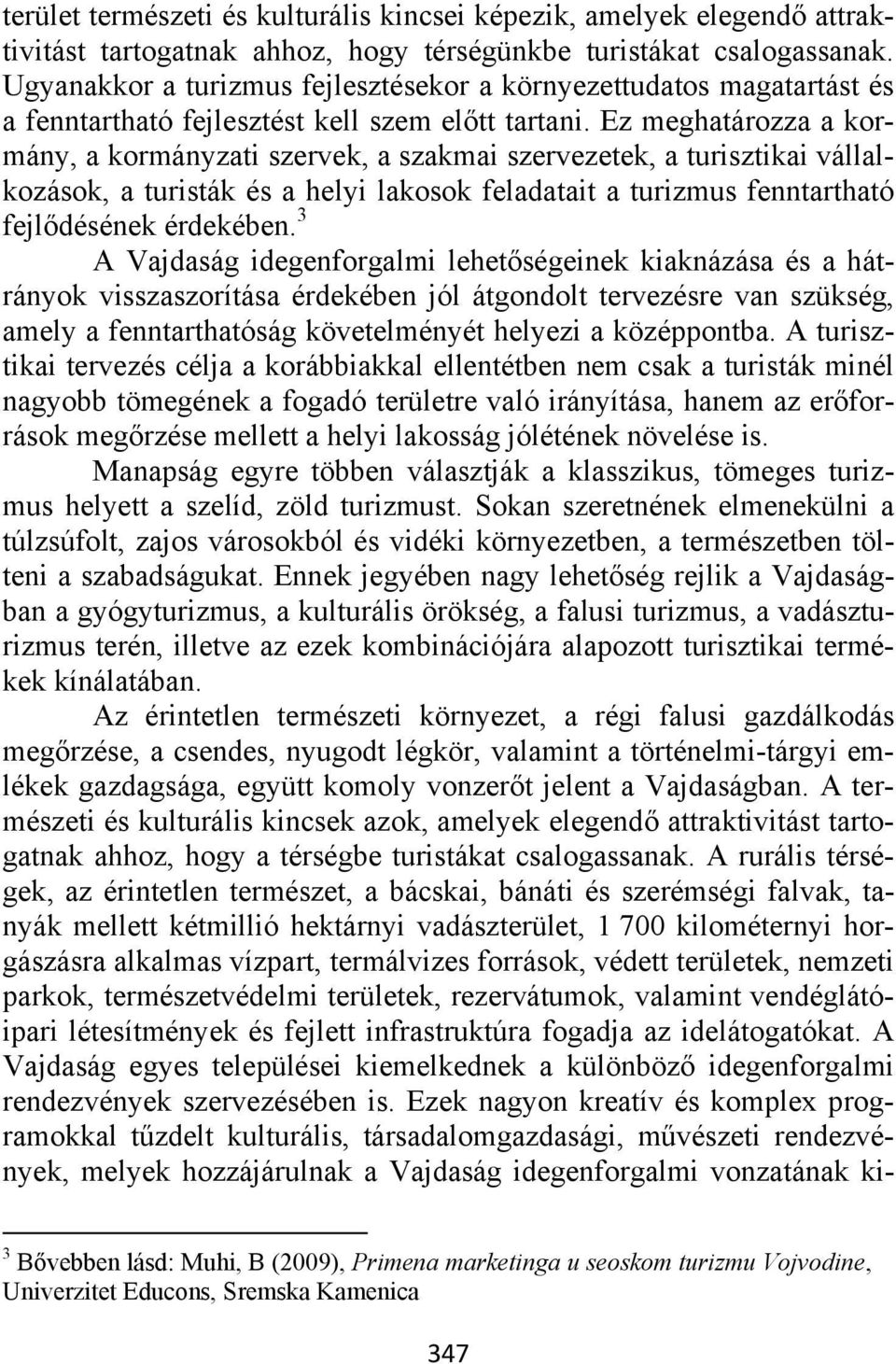 Ez meghatározza a kormány, a kormányzati szervek, a szakmai szervezetek, a turisztikai vállalkozások, a turisták és a helyi lakosok feladatait a turizmus fenntartható fejlődésének érdekében.