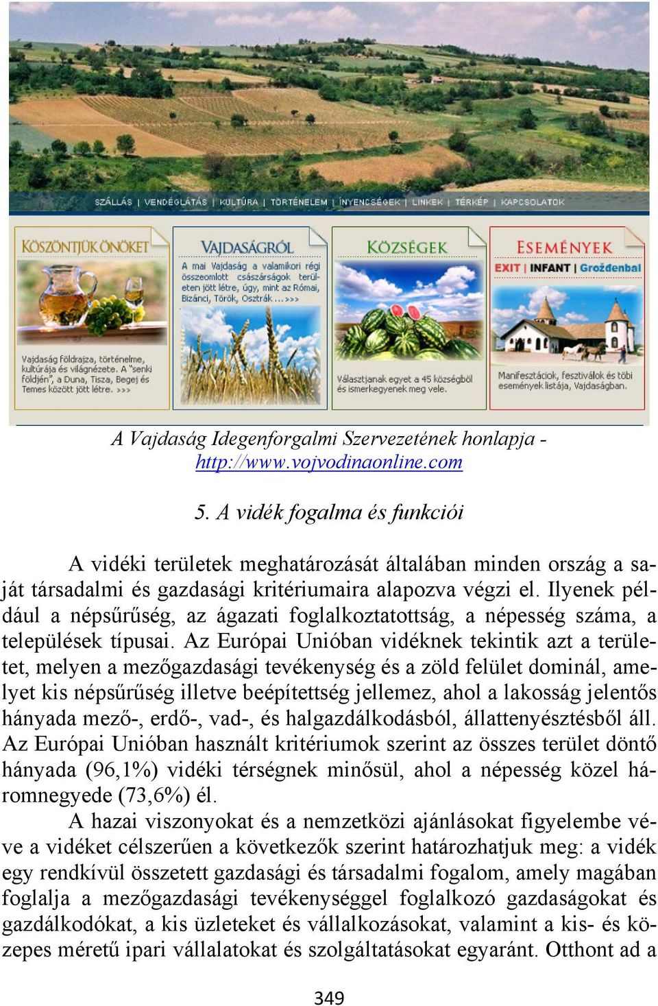 Ilyenek például a népsűrűség, az ágazati foglalkoztatottság, a népesség száma, a települések típusai.