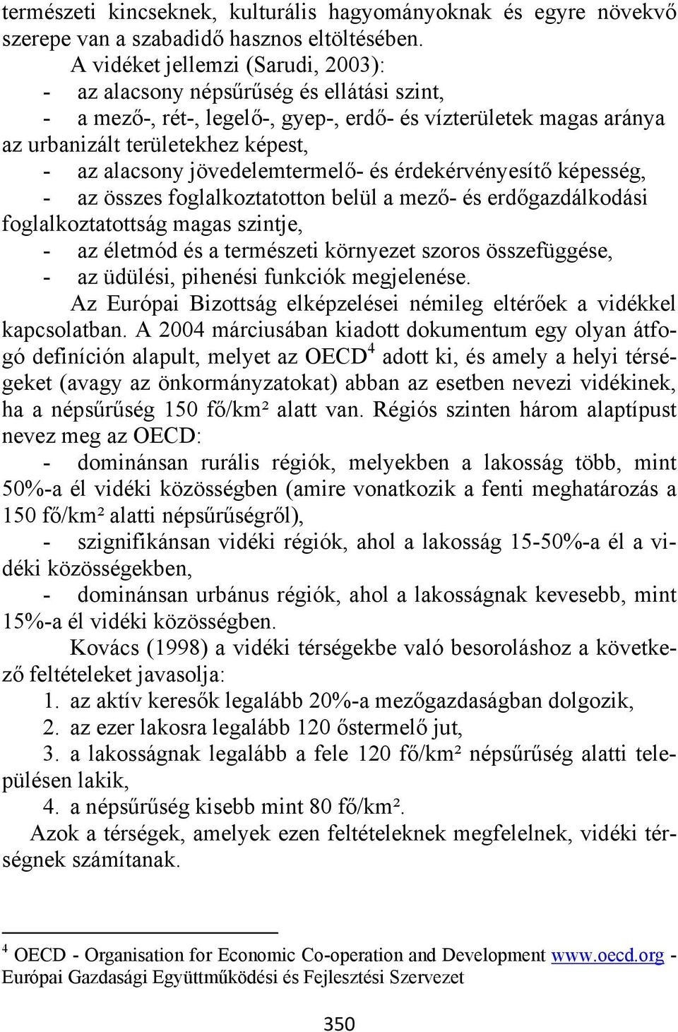 jövedelemtermelő- és érdekérvényesítő képesség, - az összes foglalkoztatotton belül a mező- és erdőgazdálkodási foglalkoztatottság magas szintje, - az életmód és a természeti környezet szoros