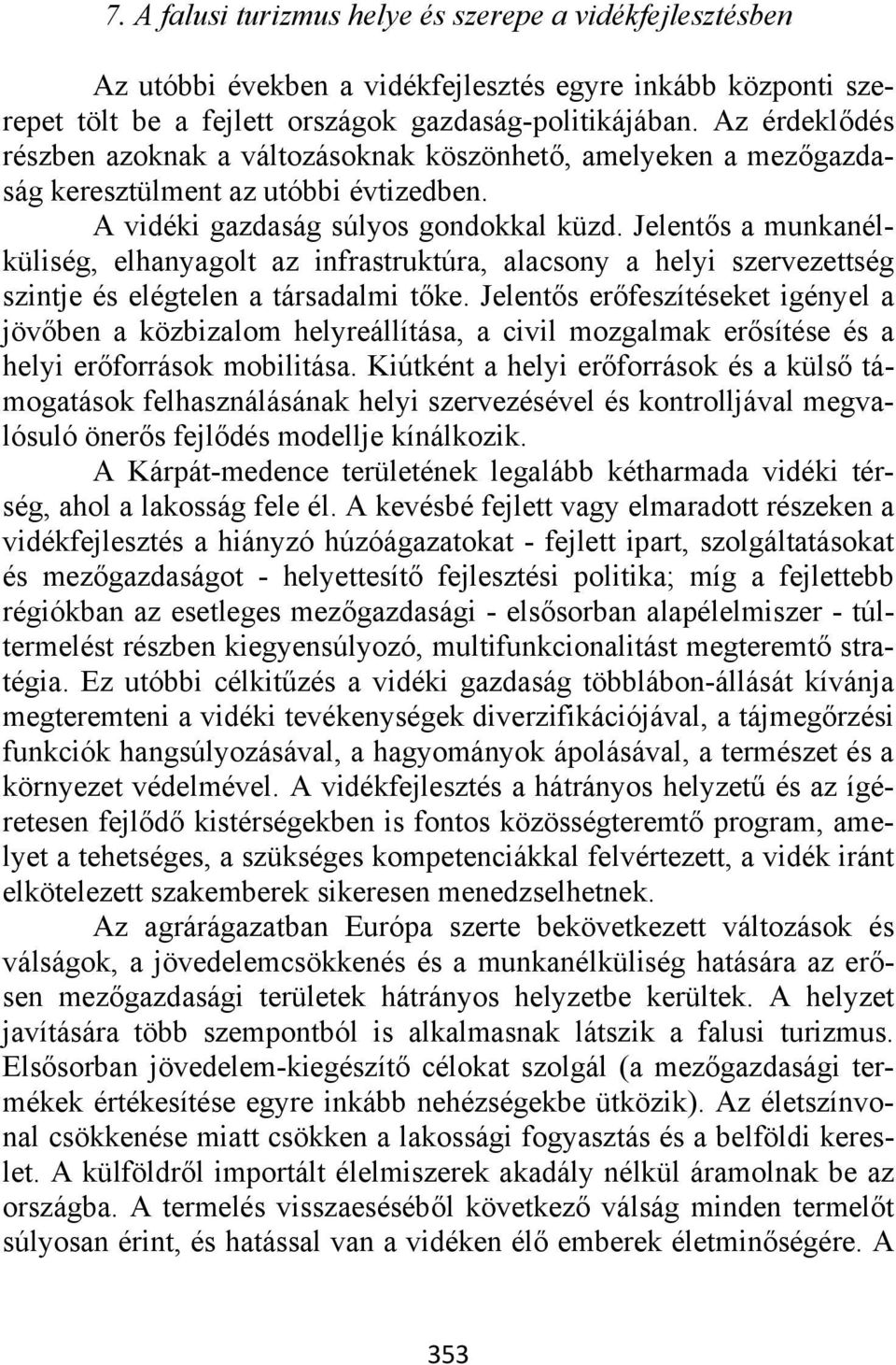 Jelentős a munkanélküliség, elhanyagolt az infrastruktúra, alacsony a helyi szervezettség szintje és elégtelen a társadalmi tőke.