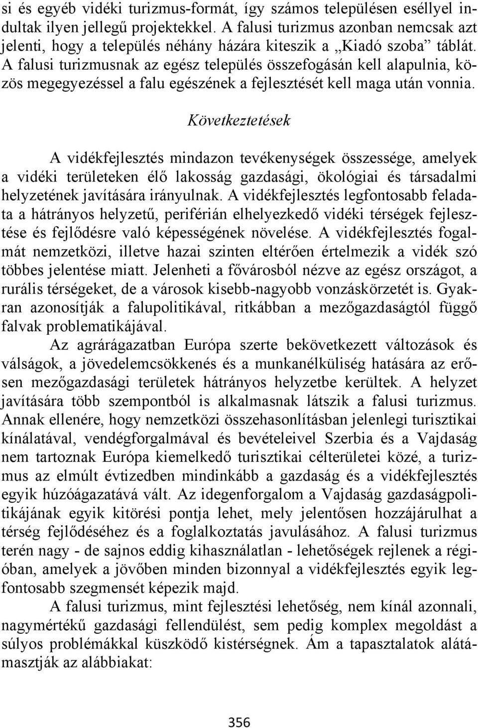 A falusi turizmusnak az egész település összefogásán kell alapulnia, közös megegyezéssel a falu egészének a fejlesztését kell maga után vonnia.