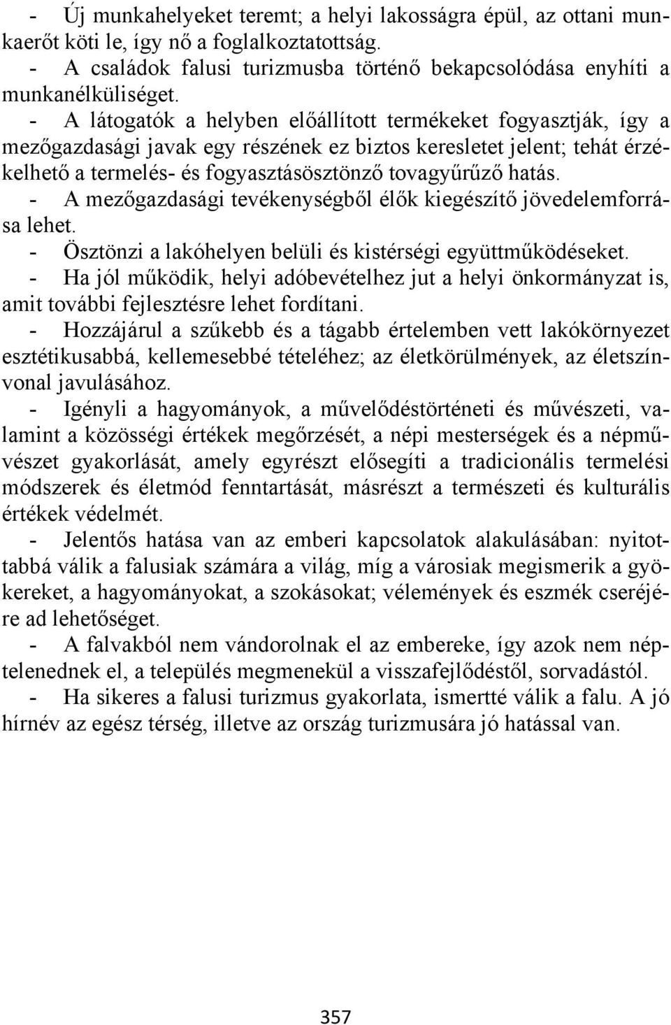 - A mezőgazdasági tevékenységből élők kiegészítő jövedelemforrása lehet. - Ösztönzi a lakóhelyen belüli és kistérségi együttműködéseket.