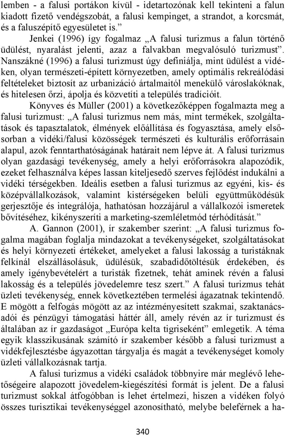 Nanszákné (1996) a falusi turizmust úgy definiálja, mint üdülést a vidéken, olyan természeti-épített környezetben, amely optimális rekreálódási feltételeket biztosít az urbanizáció ártalmaitól