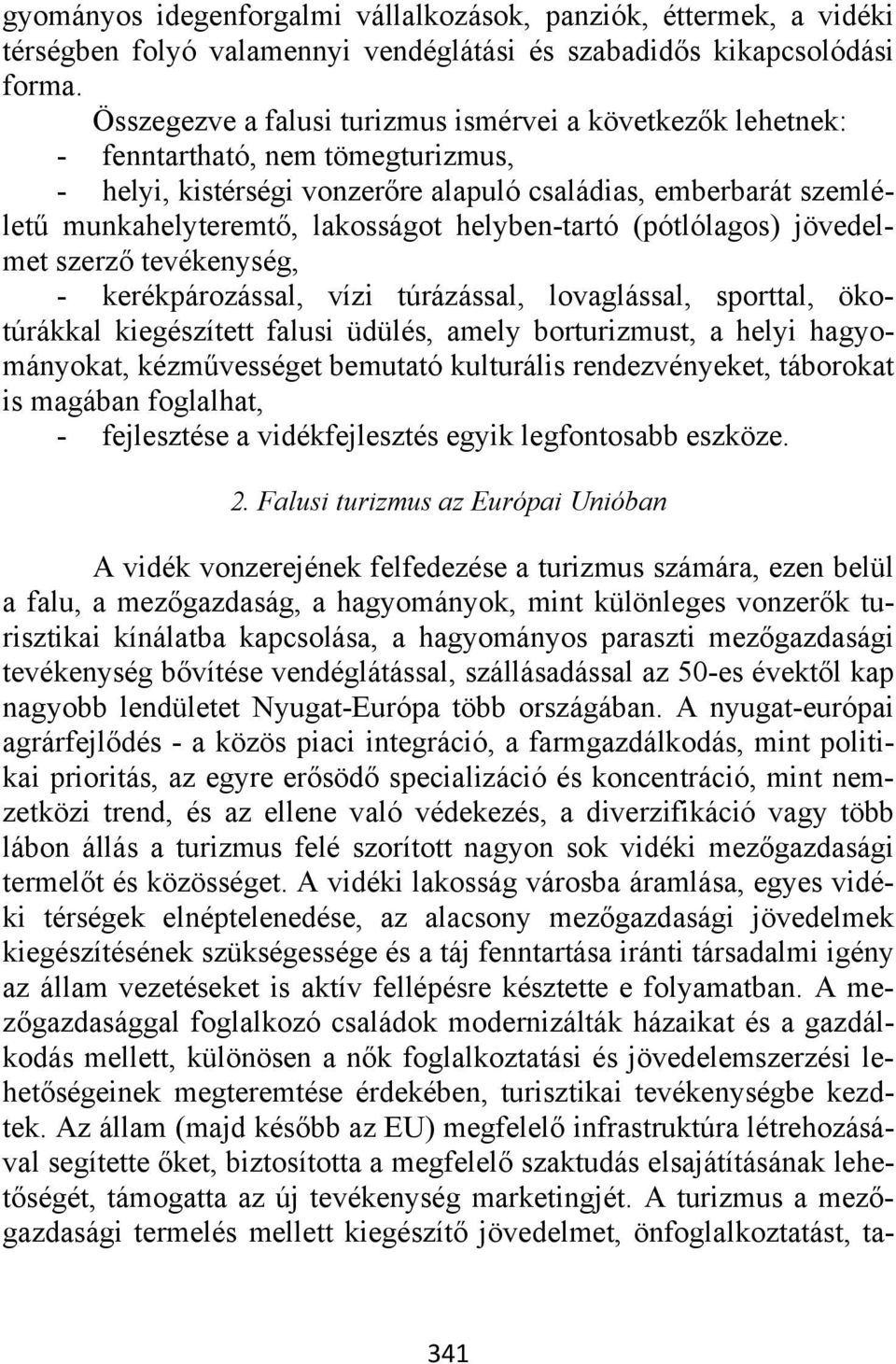 helyben-tartó (pótlólagos) jövedelmet szerző tevékenység, - kerékpározással, vízi túrázással, lovaglással, sporttal, ökotúrákkal kiegészített falusi üdülés, amely borturizmust, a helyi hagyományokat,