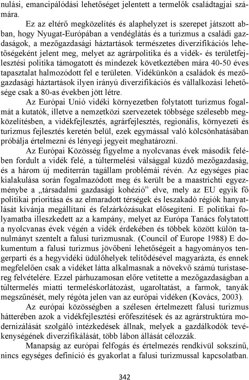 lehetőségeként jelent meg, melyet az agrárpolitika és a vidék- és területfejlesztési politika támogatott és mindezek következtében mára 40-50 éves tapasztalat halmozódott fel e területen.