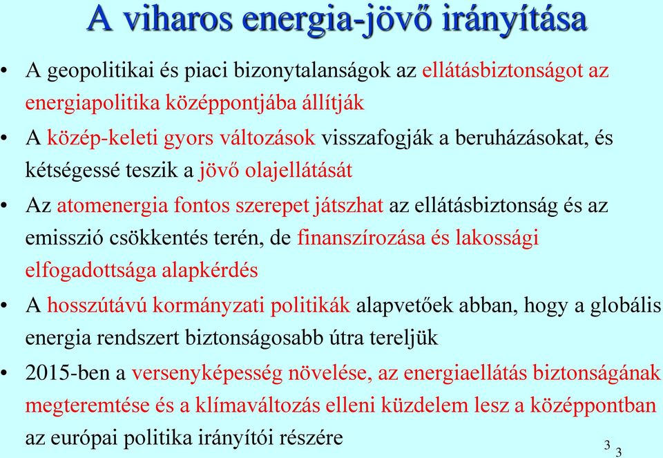 finanszírozása és lakossági elfogadottsága alapkérdés A hosszútávú kormányzati politikák alapvetőek abban, hogy a globális energia rendszert biztonságosabb útra tereljük