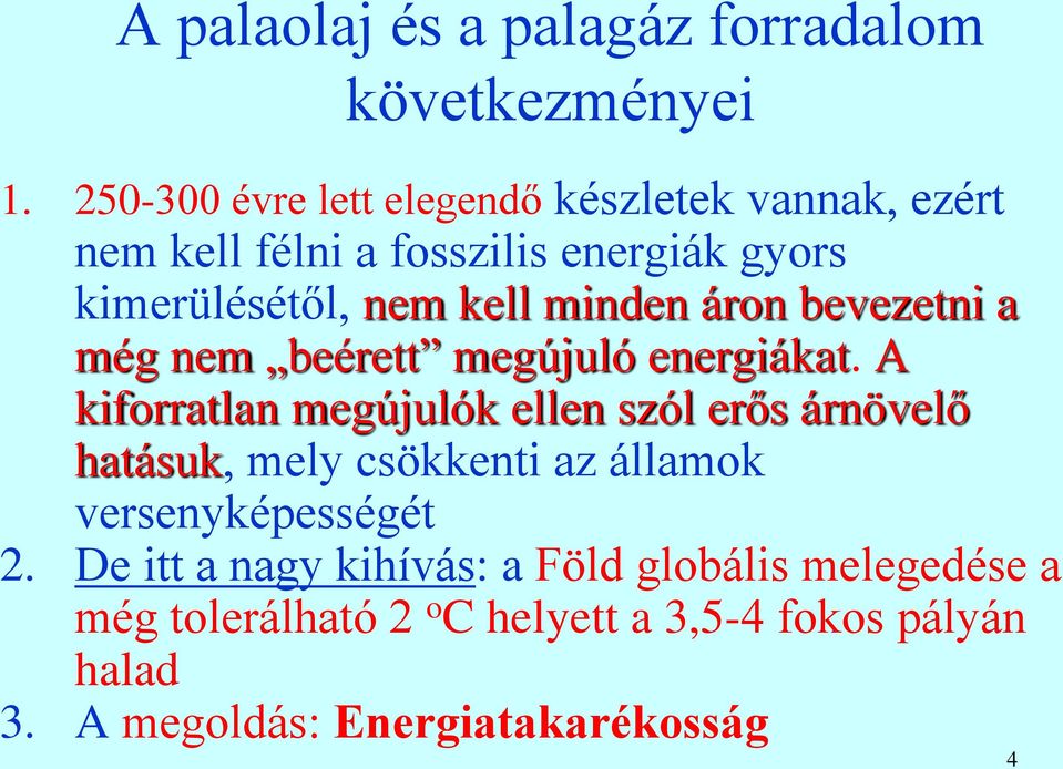 minden áron bevezetni a még nem beérett megújuló energiákat.