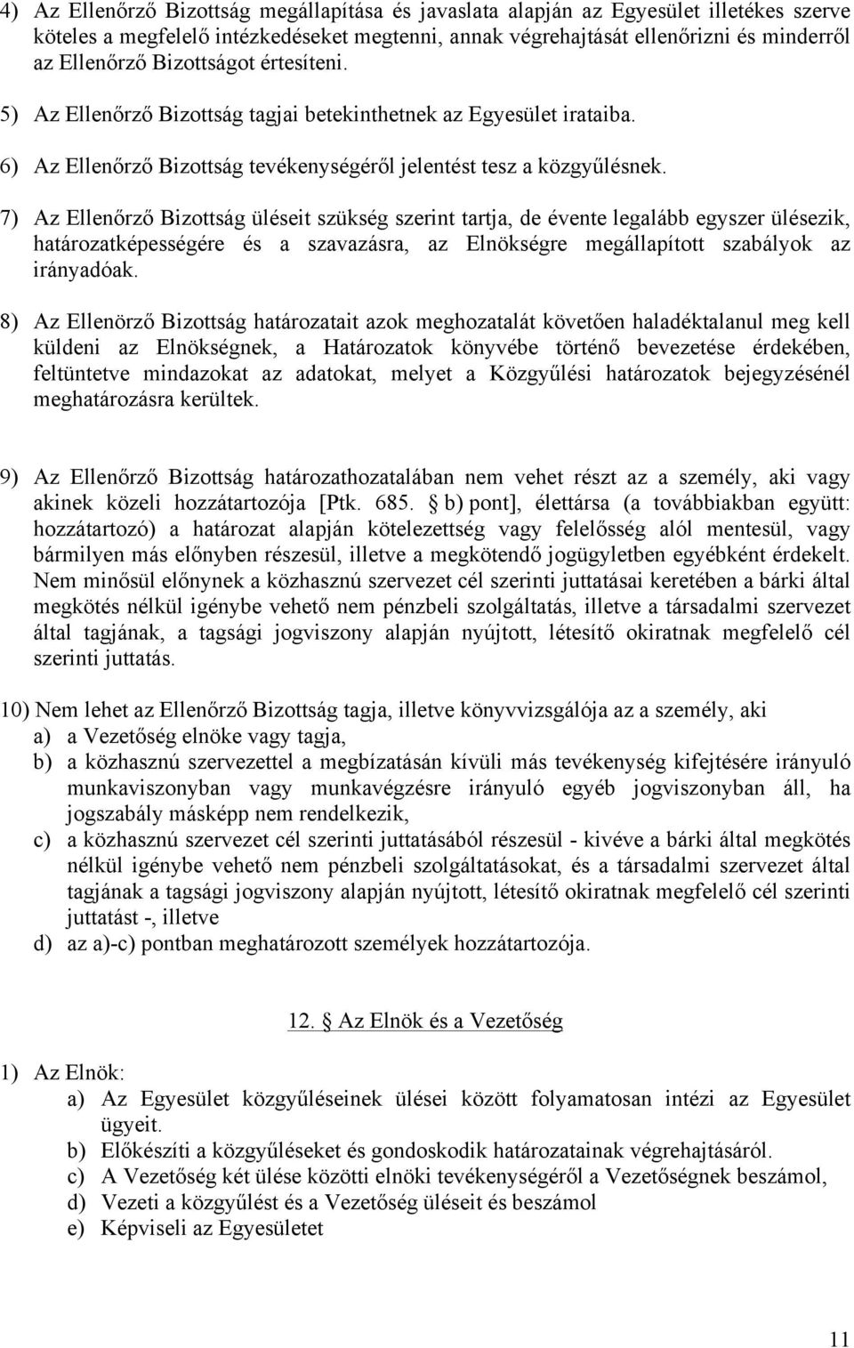 7) Az Ellenőrző Bizottság üléseit szükség szerint tartja, de évente legalább egyszer ülésezik, határozatképességére és a szavazásra, az Elnökségre megállapított szabályok az irányadóak.