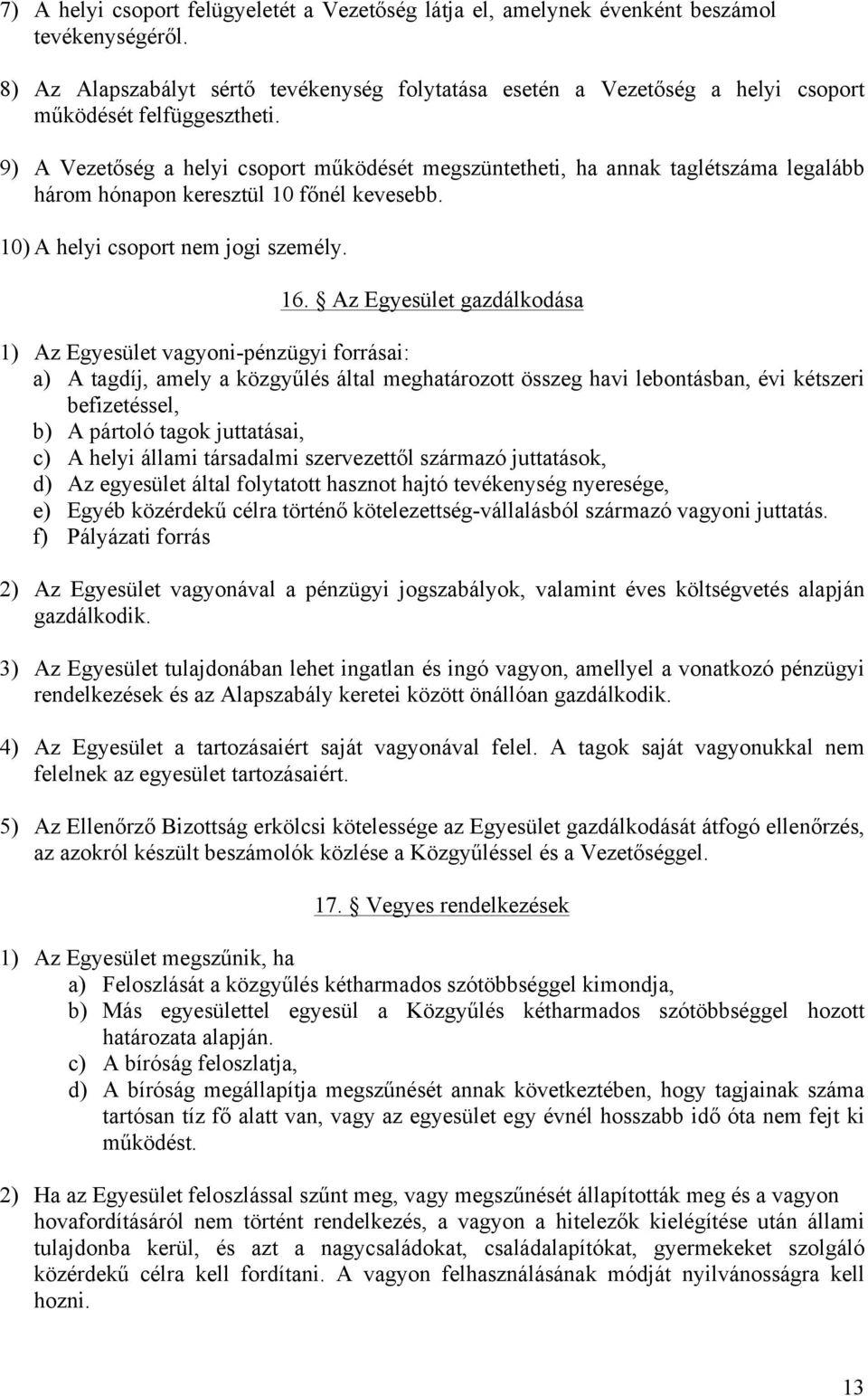 9) A Vezetőség a helyi csoport működését megszüntetheti, ha annak taglétszáma legalább három hónapon keresztül 10 főnél kevesebb. 10) A helyi csoport nem jogi személy. 16.