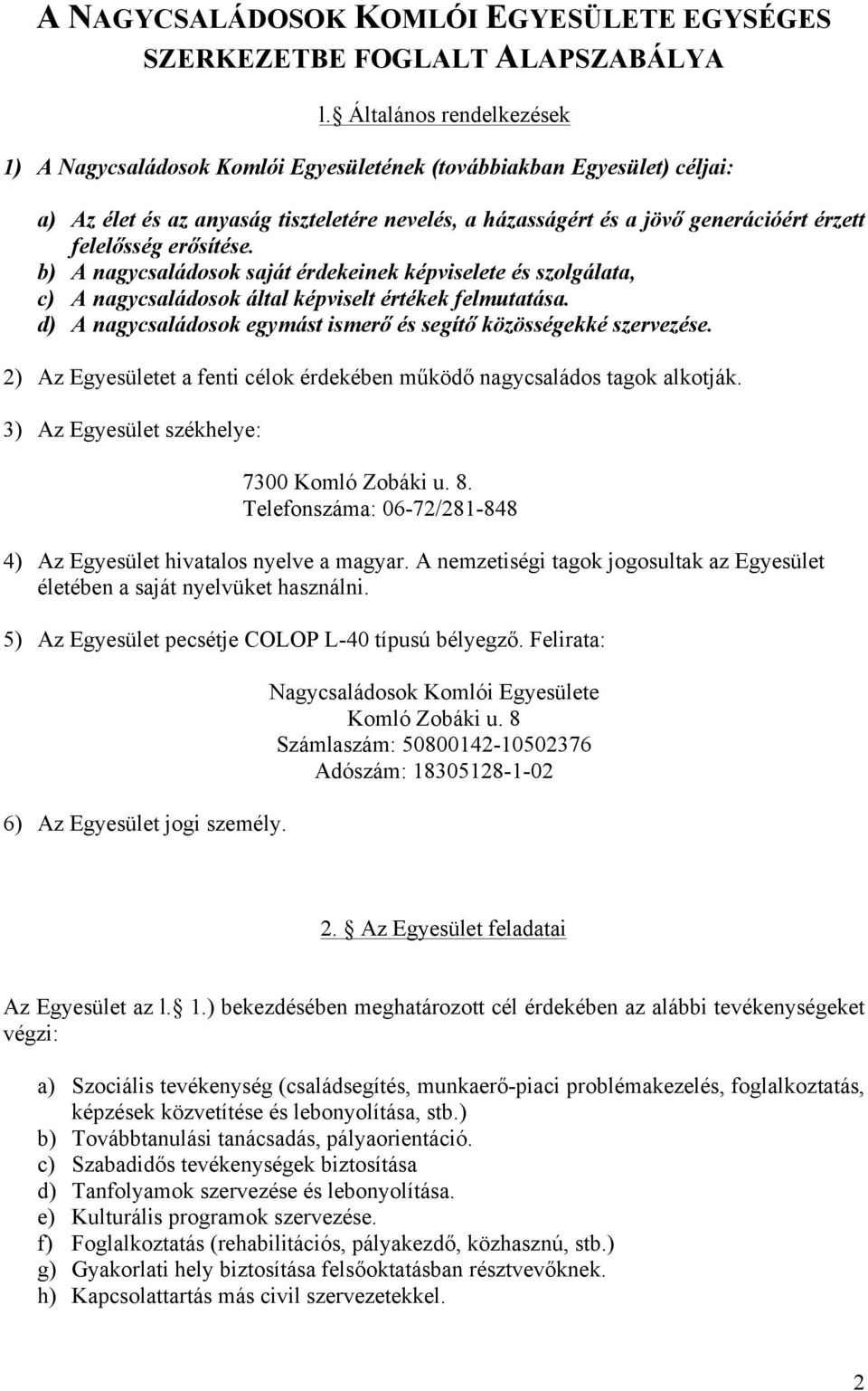 erősítése. b) A nagycsaládosok saját érdekeinek képviselete és szolgálata, c) A nagycsaládosok által képviselt értékek felmutatása.