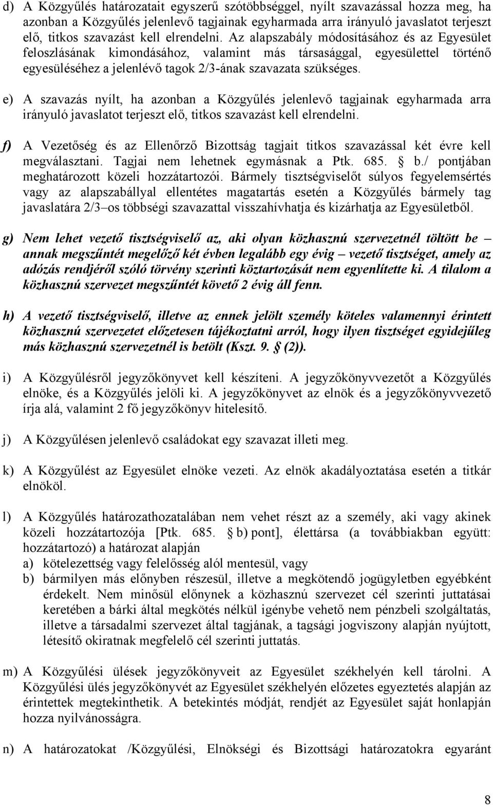 e) A szavazás nyílt, ha azonban a Közgyűlés jelenlevő tagjainak egyharmada arra irányuló javaslatot terjeszt elő, titkos szavazást kell elrendelni.