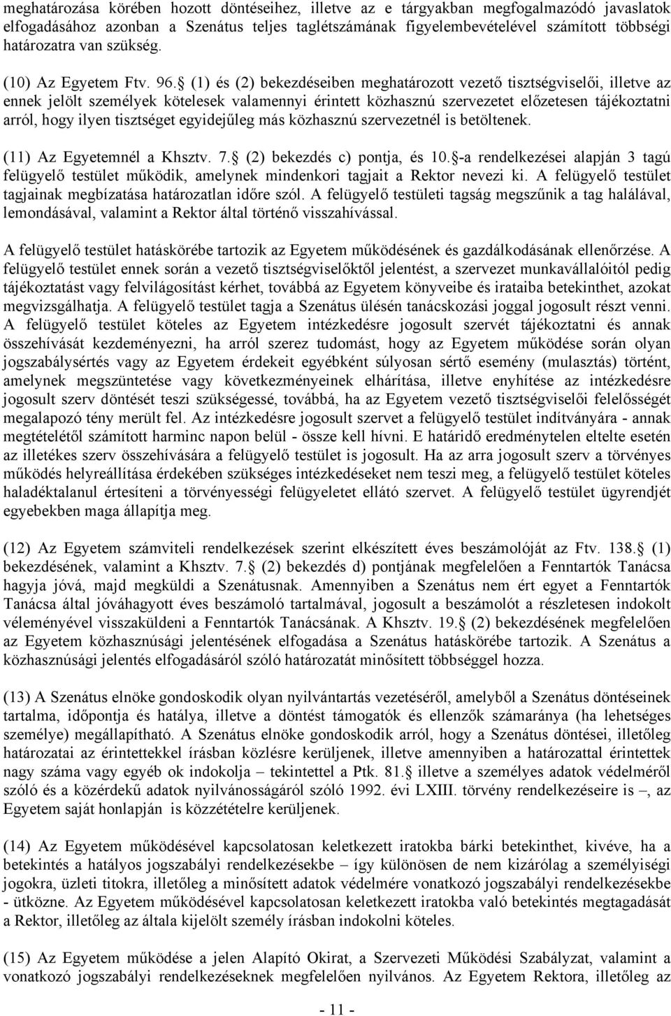 (1) és (2) bekezdéseiben meghatározott vezető tisztségviselői, illetve az ennek jelölt személyek kötelesek valamennyi érintett közhasznú szervezetet előzetesen tájékoztatni arról, hogy ilyen