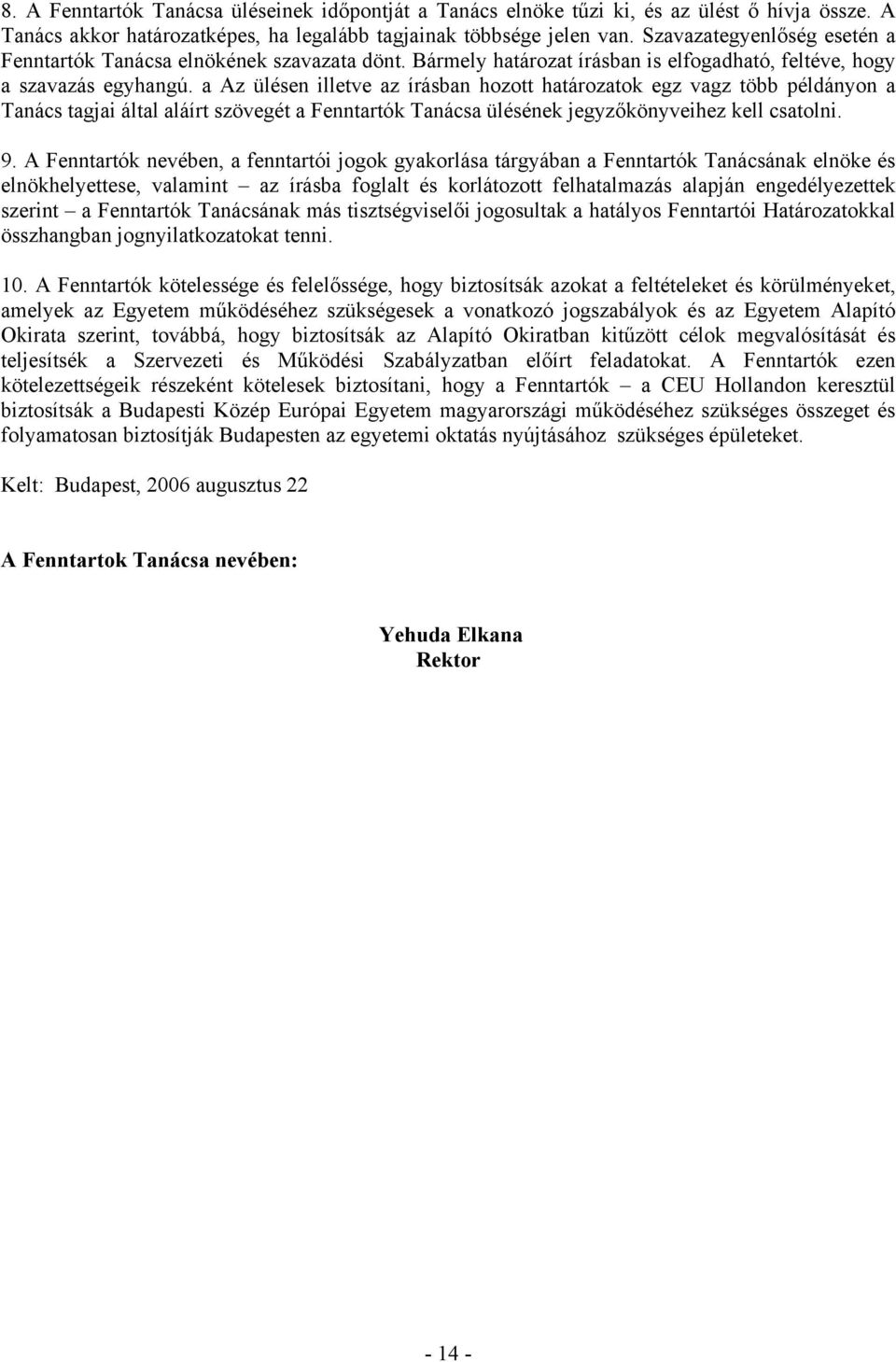 a Az ülésen illetve az írásban hozott határozatok egz vagz több példányon a Tanács tagjai által aláírt szövegét a Fenntartók Tanácsa ülésének jegyzőkönyveihez kell csatolni. 9.