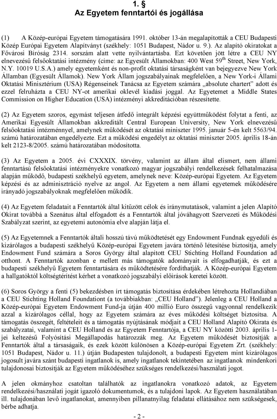 Ezt követően jött létre a CEU NY elnevezésű felsőoktatási intézmény (címe: az Egyesült Államokban: 400 West 59 th Street, New York, N.Y. 10019 U.S.A.