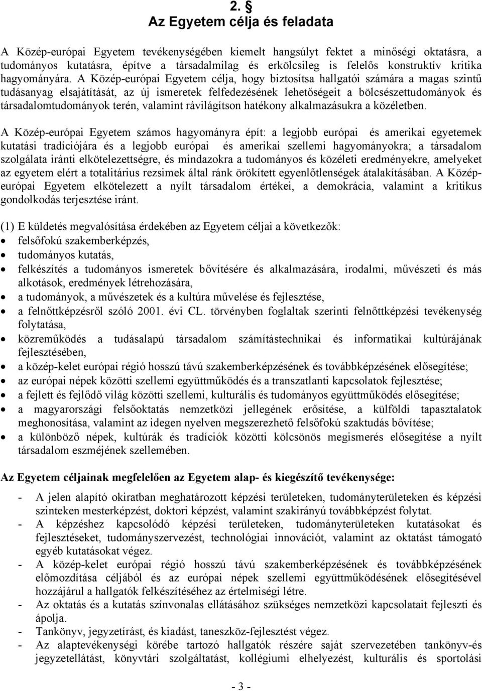 A Közép-európai Egyetem célja, hogy biztosítsa hallgatói számára a magas szintű tudásanyag elsajátítását, az új ismeretek felfedezésének lehetőségeit a bölcsészettudományok és társadalomtudományok