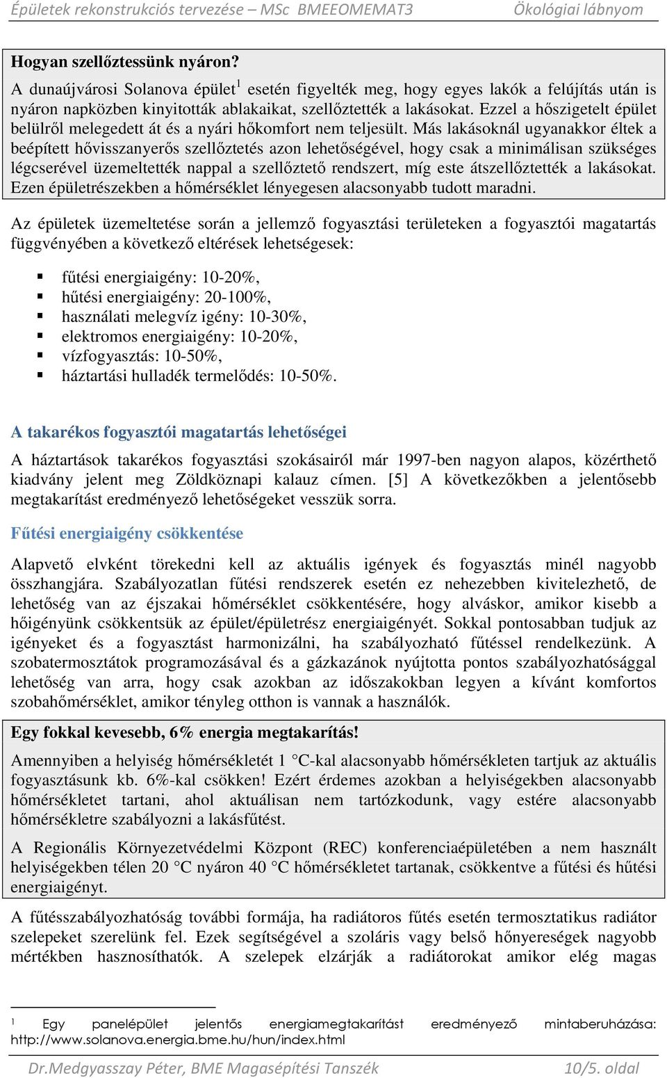 Más lakásoknál ugyanakkor éltek a beépített hıvisszanyerıs szellıztetés azon lehetıségével, hogy csak a minimálisan szükséges légcserével üzemeltették nappal a szellıztetı rendszert, míg este