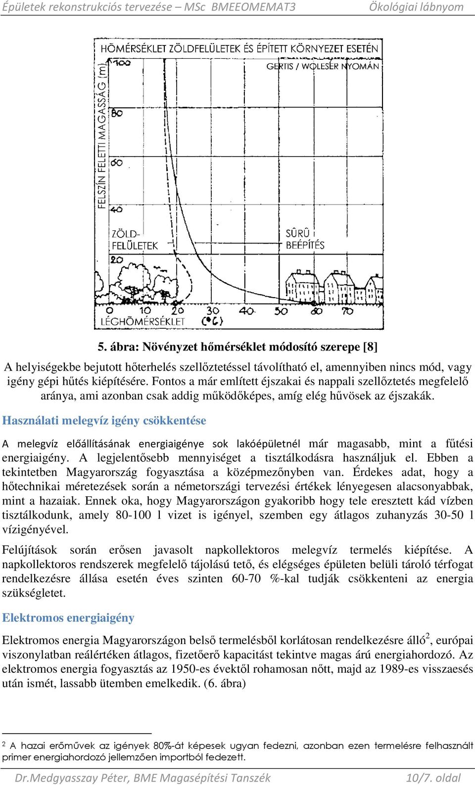 Használati melegvíz igény csökkentése A melegvíz előállításának energiaigénye sok lakóépületnél már magasabb, mint a főtési energiaigény. A legjelentısebb mennyiséget a tisztálkodásra használjuk el.