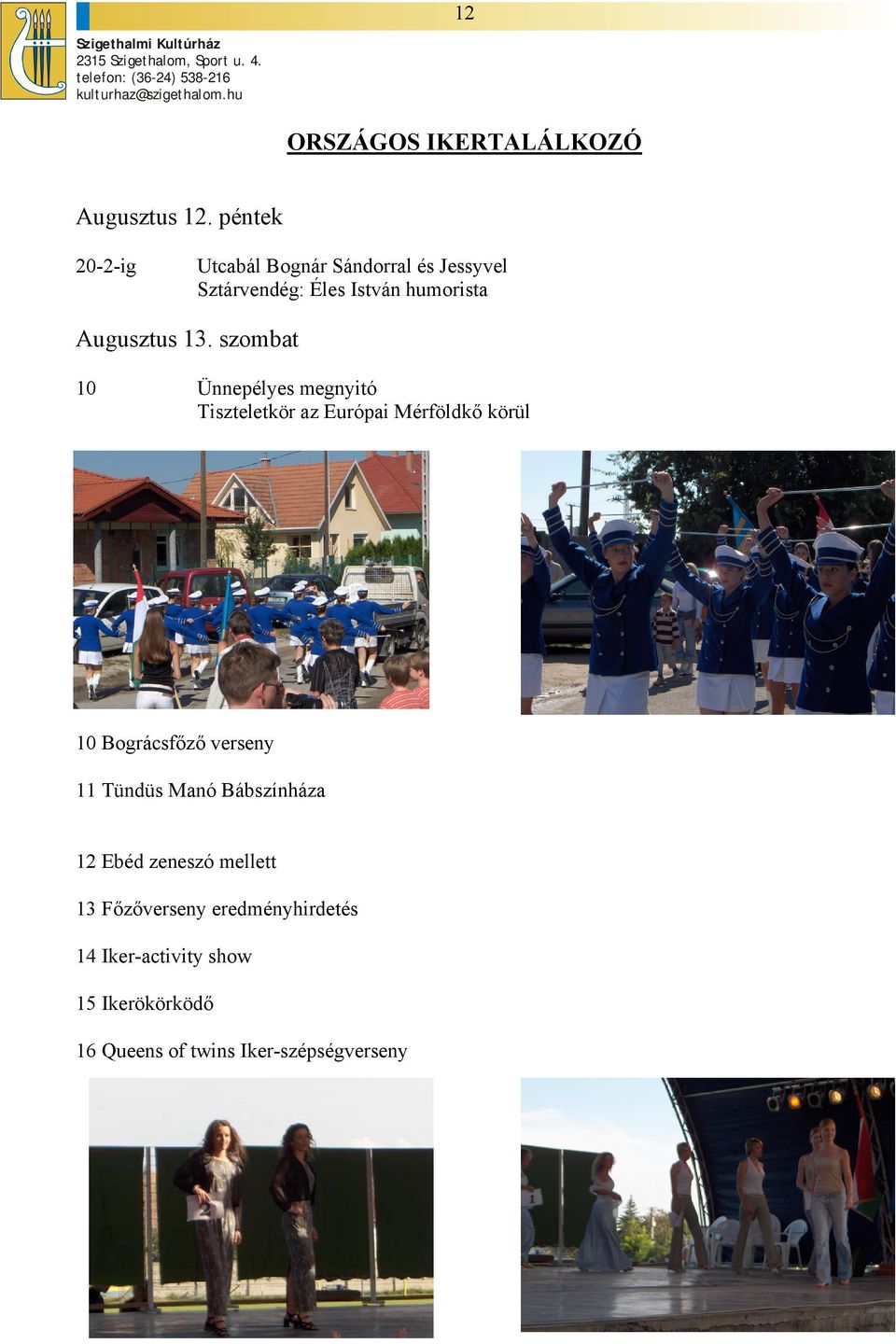 13. szombat 10 Ünnepélyes megnyitó Tiszteletkör az Európai Mérföldkő körül 10 Bográcsfőző verseny