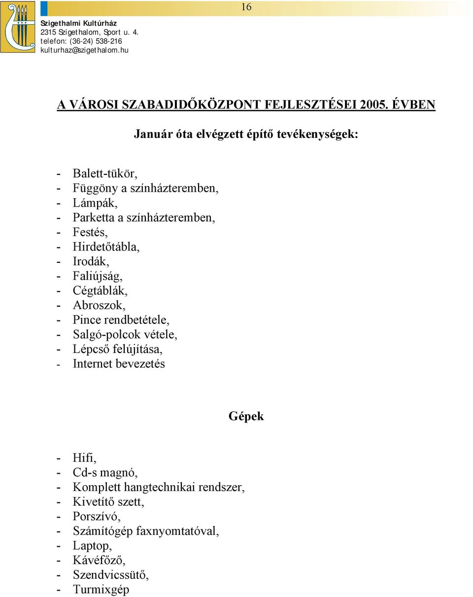 színházteremben, - Festés, - Hirdetőtábla, - Irodák, - Faliújság, - Cégtáblák, - Abroszok, - Pince rendbetétele, - Salgó-polcok