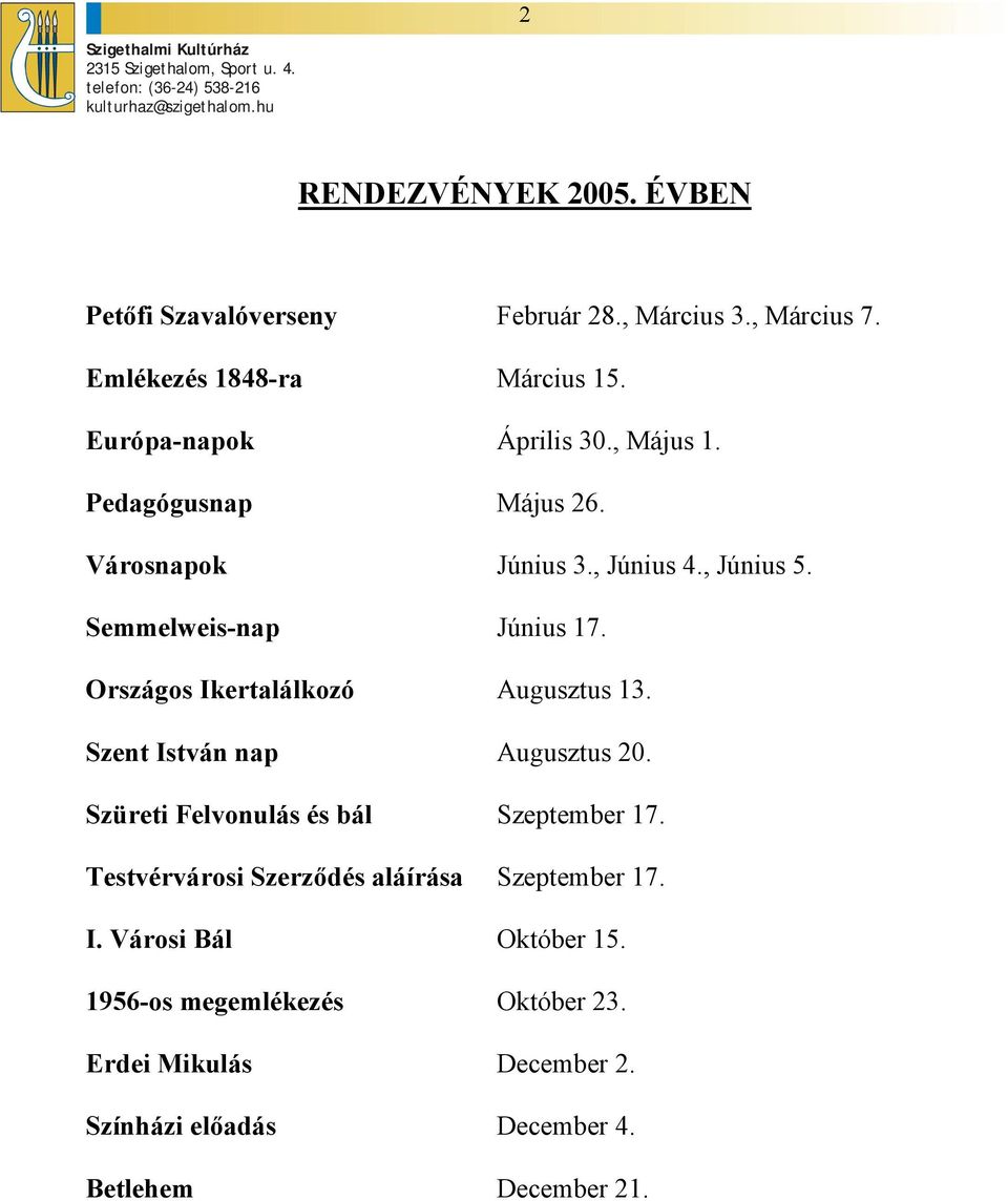 Országos Ikertalálkozó Augusztus 13. Szent István nap Augusztus 20. Szüreti Felvonulás és bál Szeptember 17.