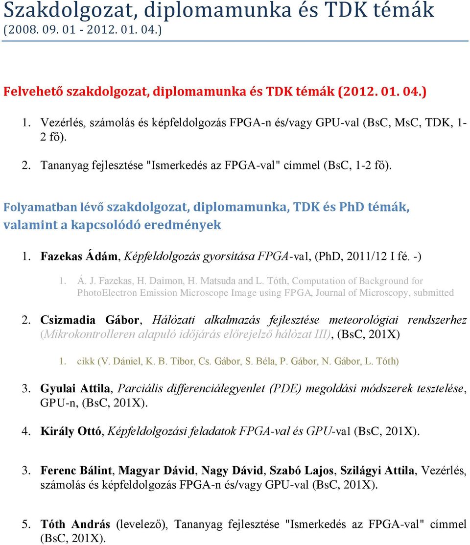 Folyamatban lévő szakdolgozat, diplomamunka, TDK és PhD témák, valamint a kapcsolódó eredmények 1. Fazekas Ádám, Képfeldolgozás gyorsítása FPGA-val, (PhD, 2011/12 I fé. -) 1. Á. J. Fazekas, H.