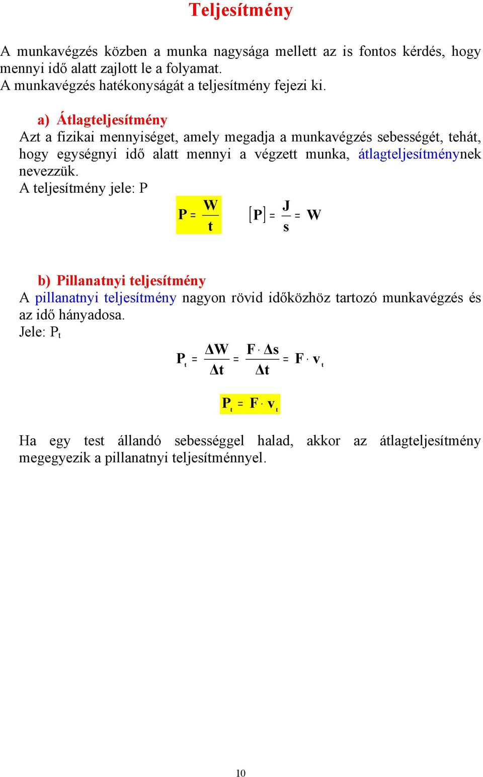 a) Álageljesíény Az a fizikai ennyisége, aely egadja a unkavégzés sebességé, ehá, hogy egységnyi idő ala ennyi a végze unka, álageljesíénynek