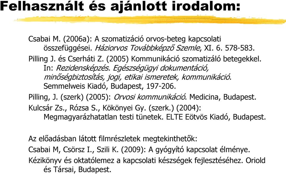 Pilling, J. (szerk) (2005): Orvosi kommunikáció. Medicina, Budapest. Kulcsár Zs., Rózsa S., Kökönyei Gy. (szerk.) (2004): Megmagyarázhatatlan testi tünetek. ELTE Eötvös Kiadó, Budapest.