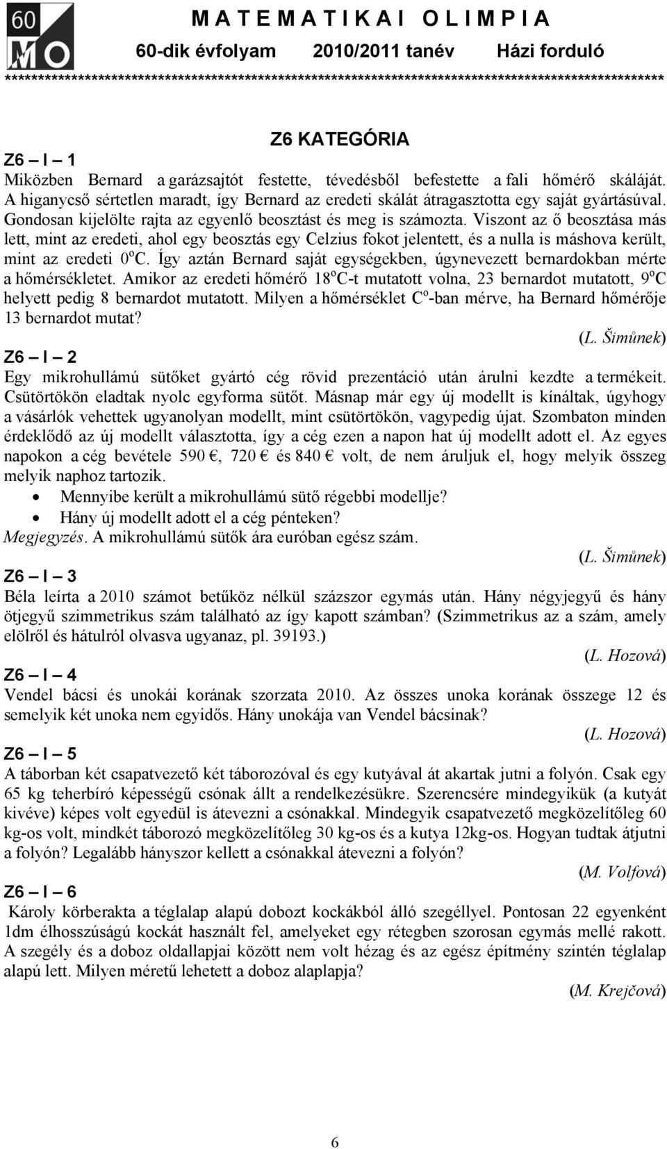 Viszont az ő beosztása más lett, mint az eredeti, ahol egy beosztás egy Celzius fokot jelentett, és a nulla is máshova került, mint az eredeti 0 o C.