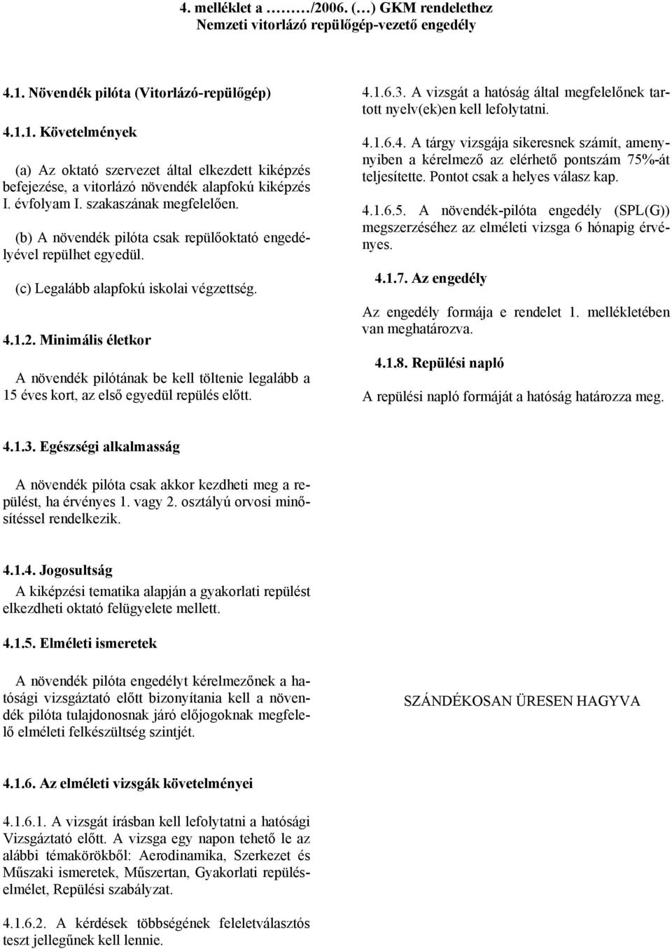 (b) A növendék pilóta csak repülőoktató engedélyével repülhet egyedül. (c) Legalább alapfokú iskolai végzettség. 4.1.2.